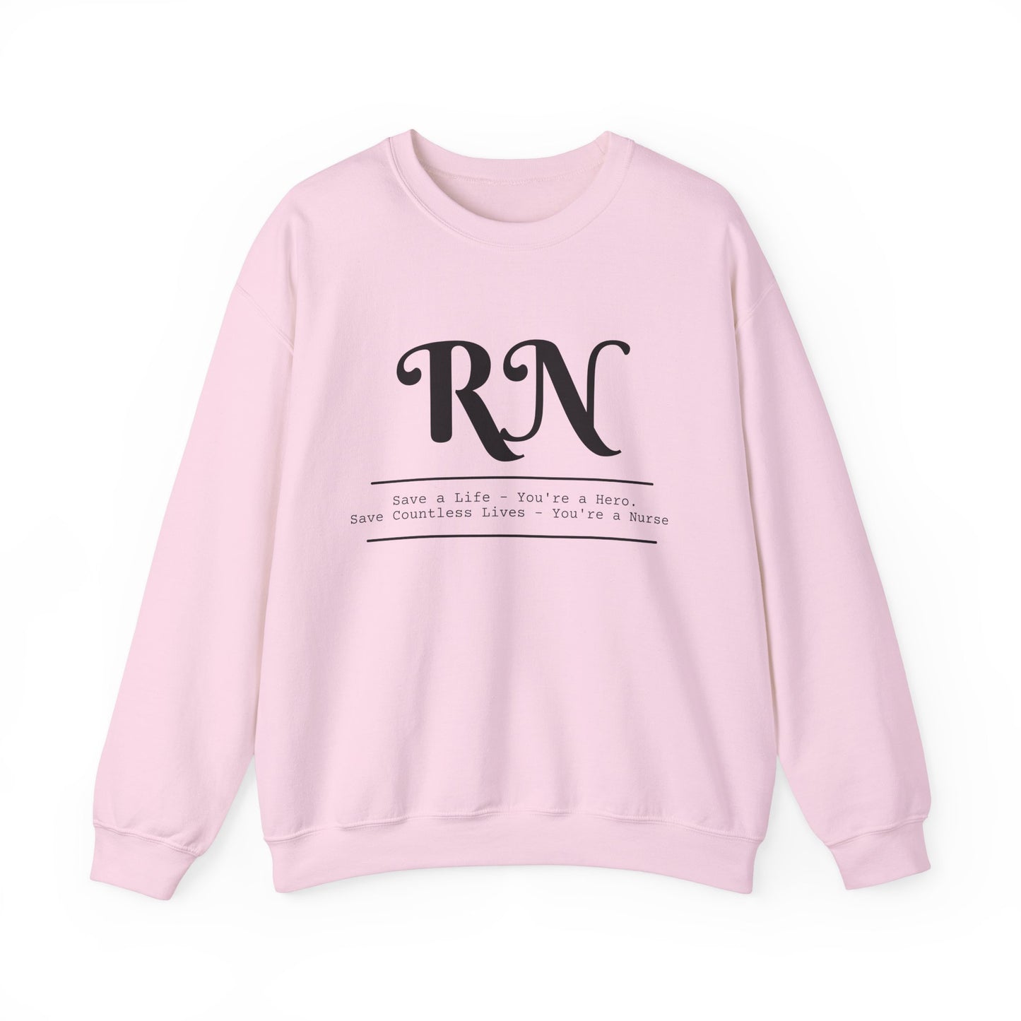 RN - Save a Life You're A Hero. Save Countless Lives You're A Nurse. - Unisex Crewneck Sweatshirt