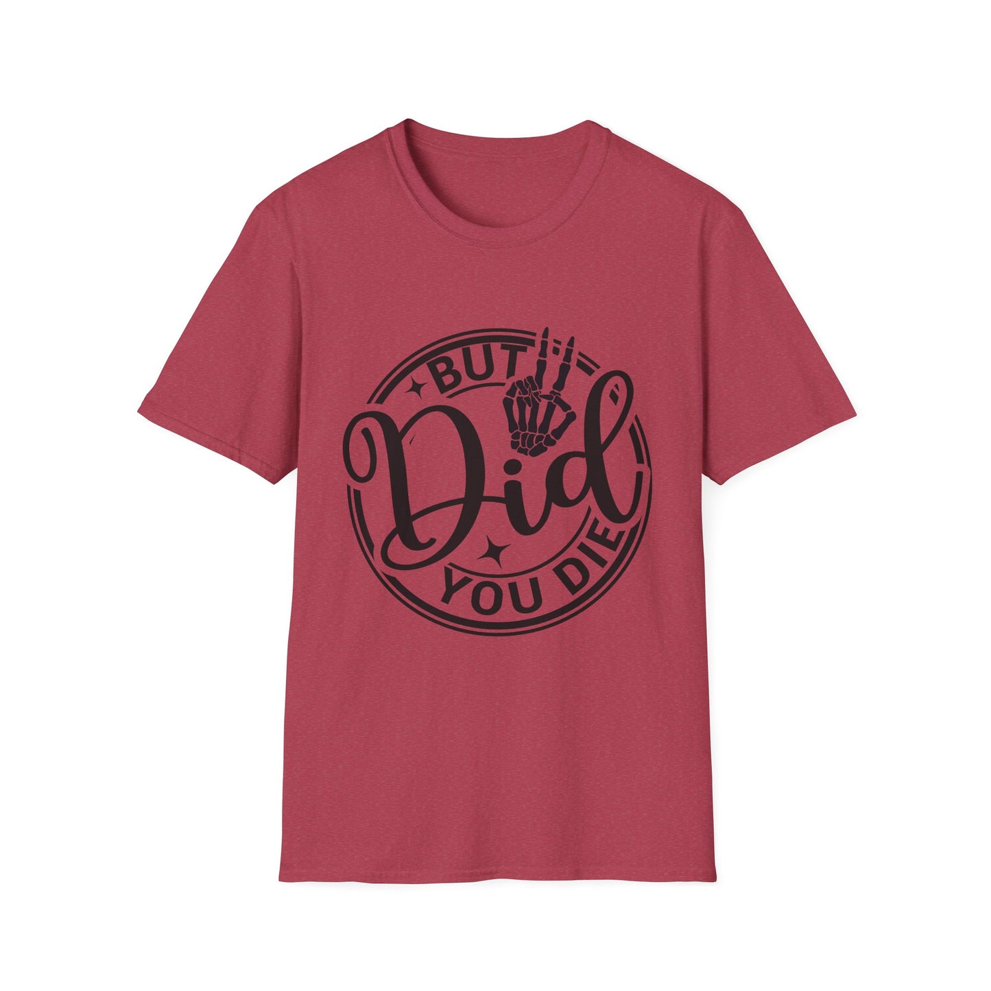 But Did You Die? - T Shirt