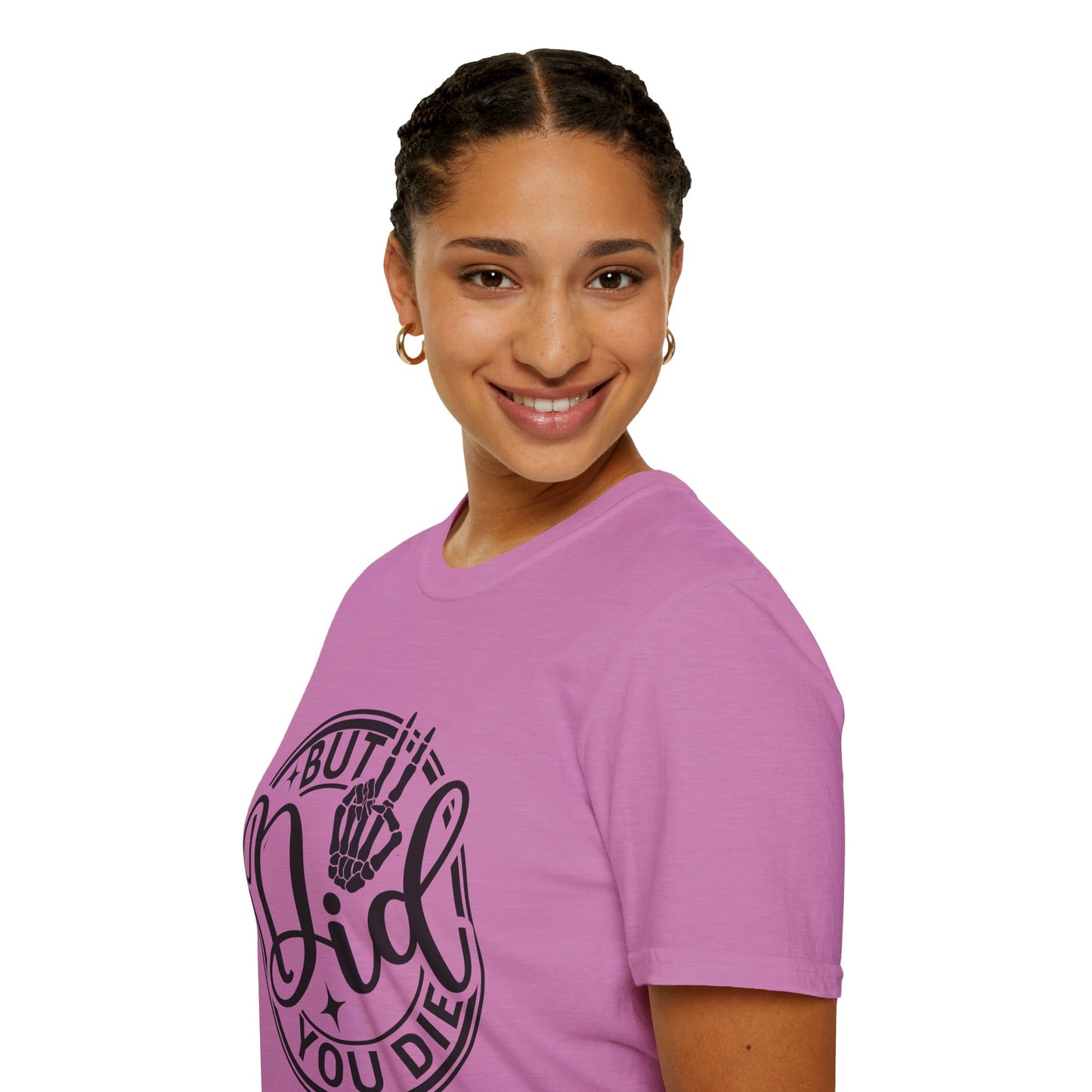 But Did You Die? - T Shirt