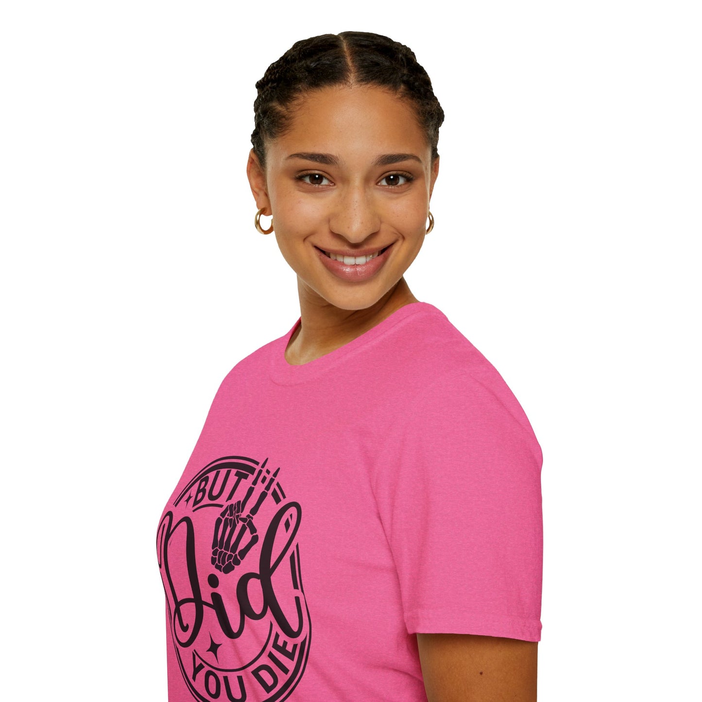 But Did You Die? - T Shirt