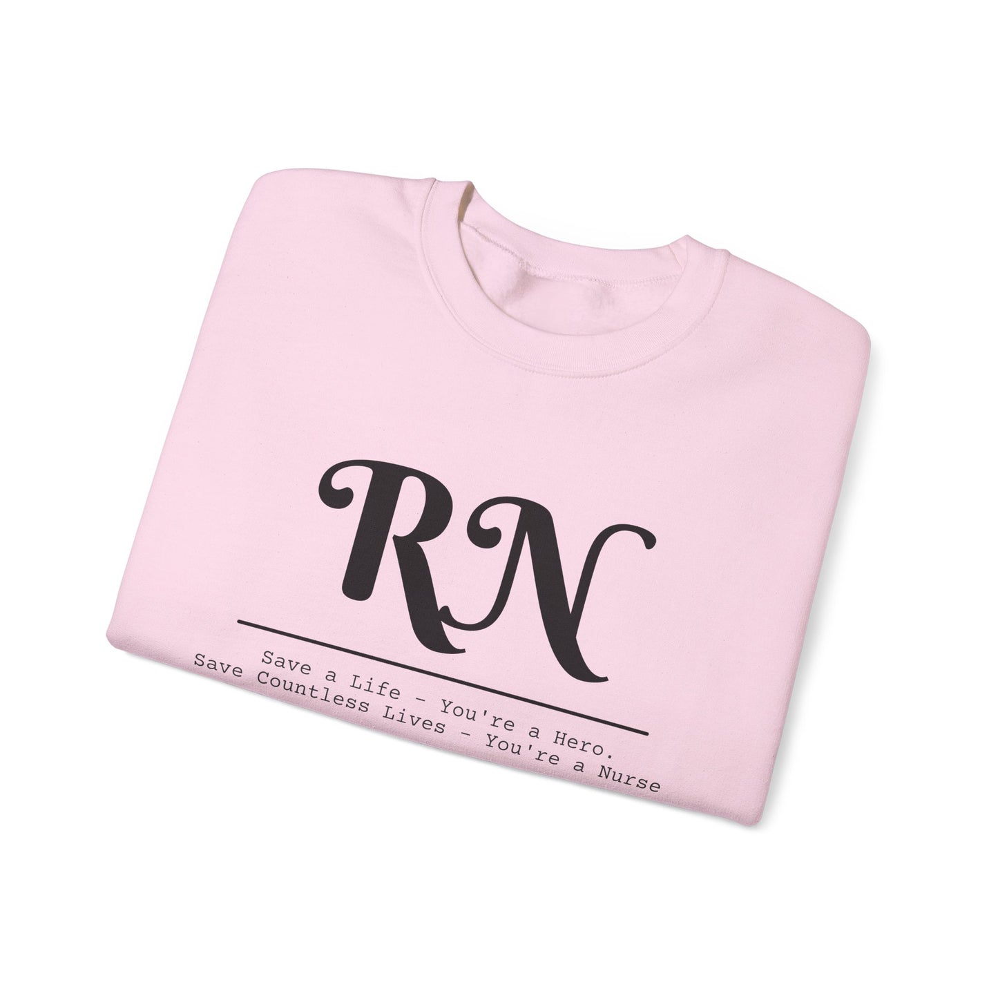 RN - Save a Life You're A Hero. Save Countless Lives You're A Nurse. - Unisex Crewneck Sweatshirt