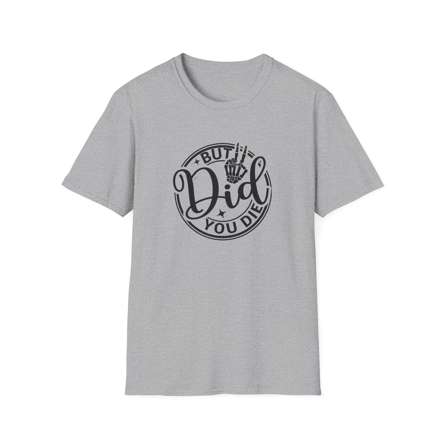 But Did You Die? - T Shirt