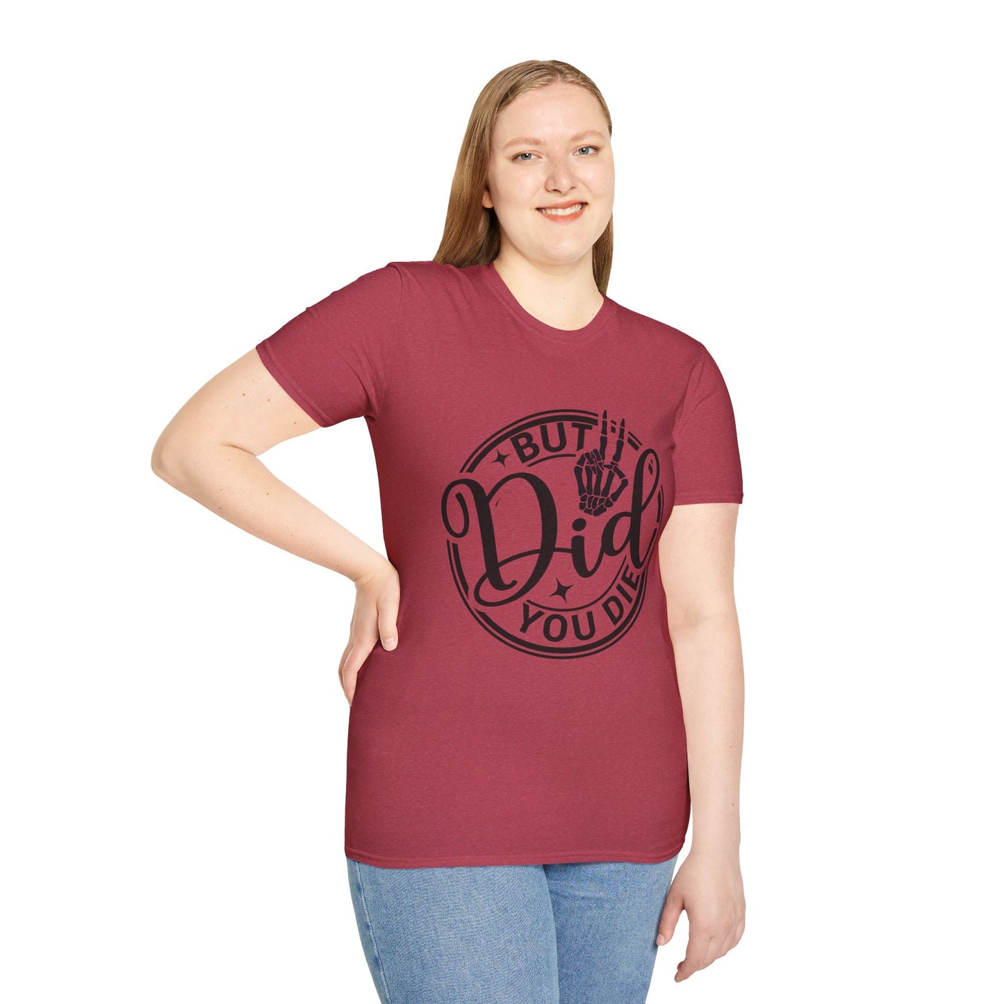 But Did You Die? - T Shirt