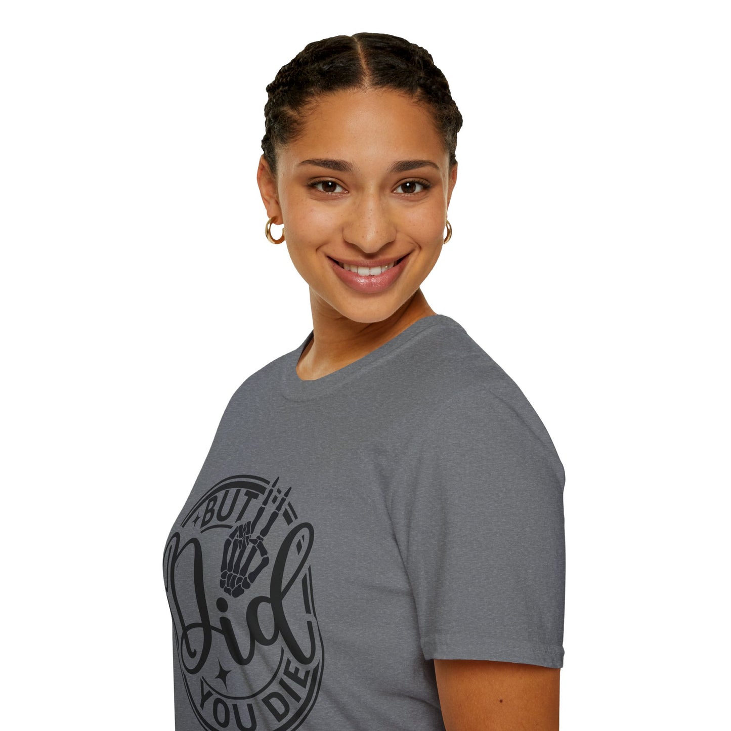 But Did You Die? - T Shirt