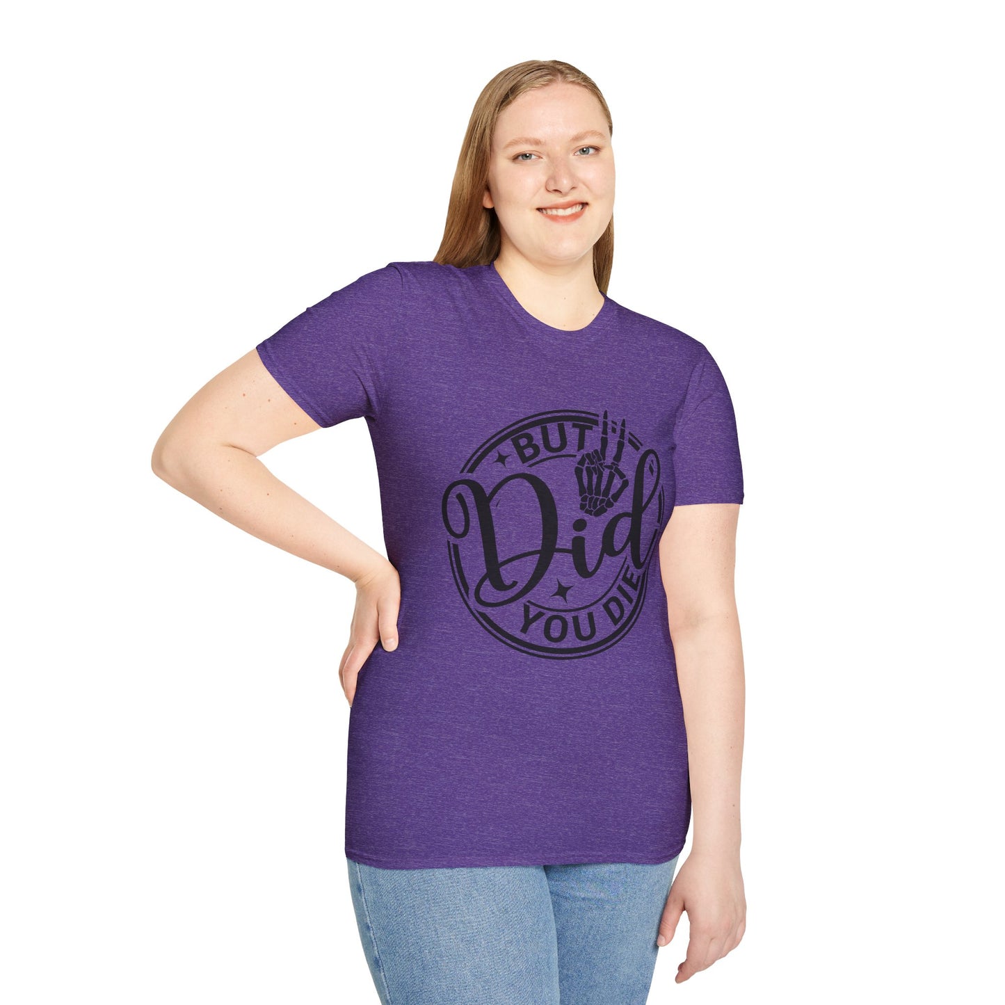 But Did You Die? - T Shirt