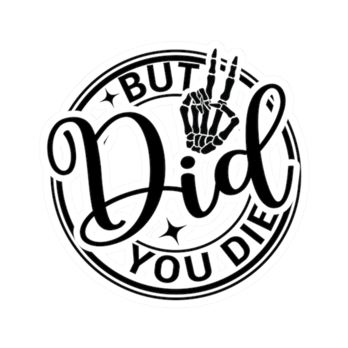 But Did You Die? Vinyl Kiss-Cut Stickers