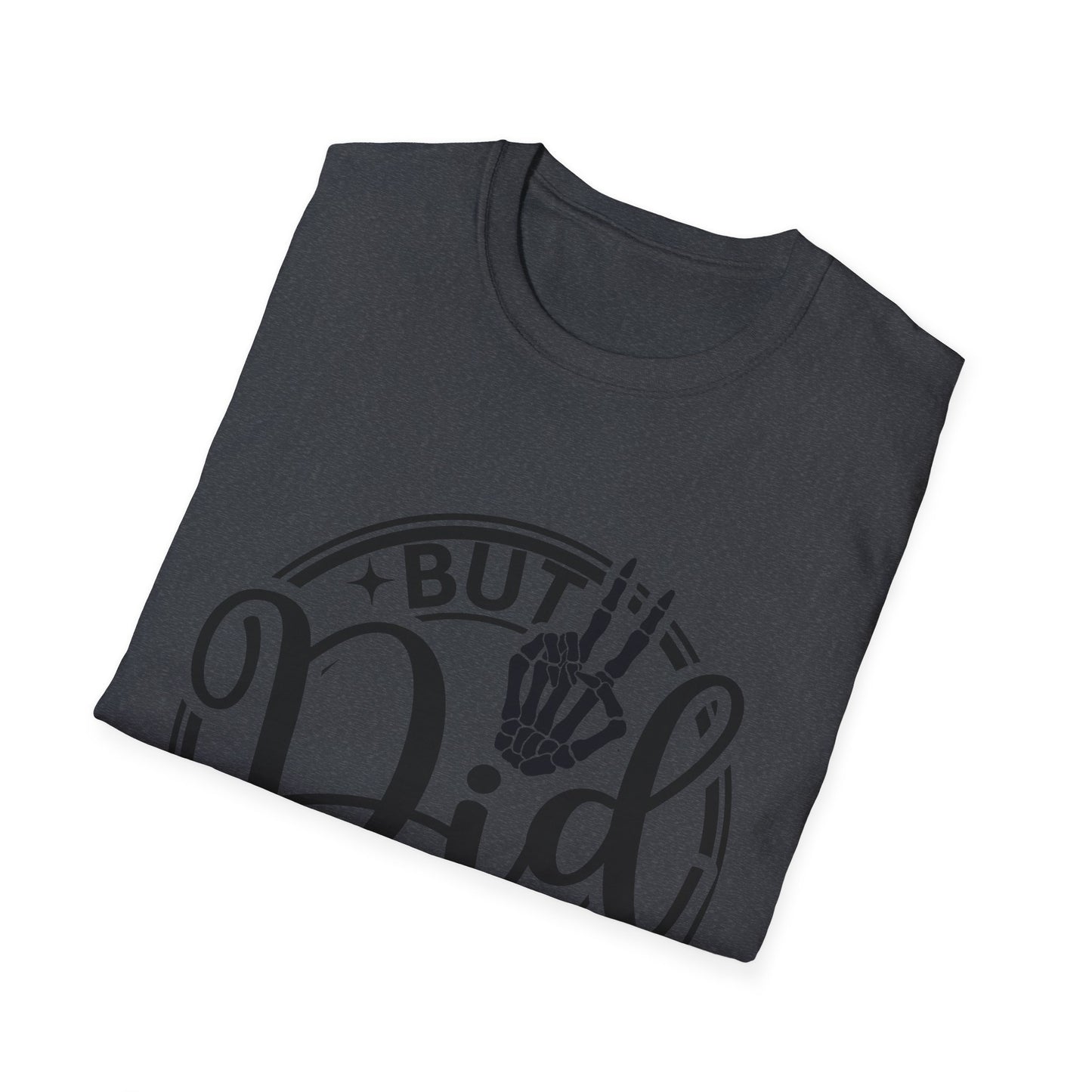 But Did You Die? - T Shirt