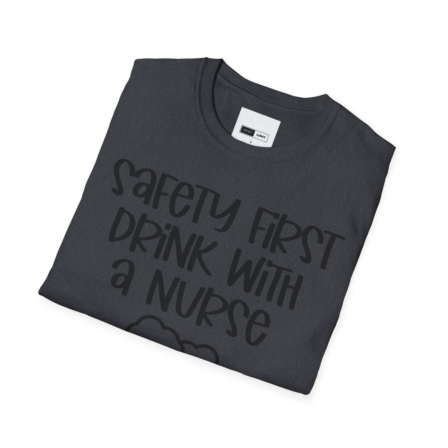 Safety First Drink With A Nurse Softstyle T-Shirt