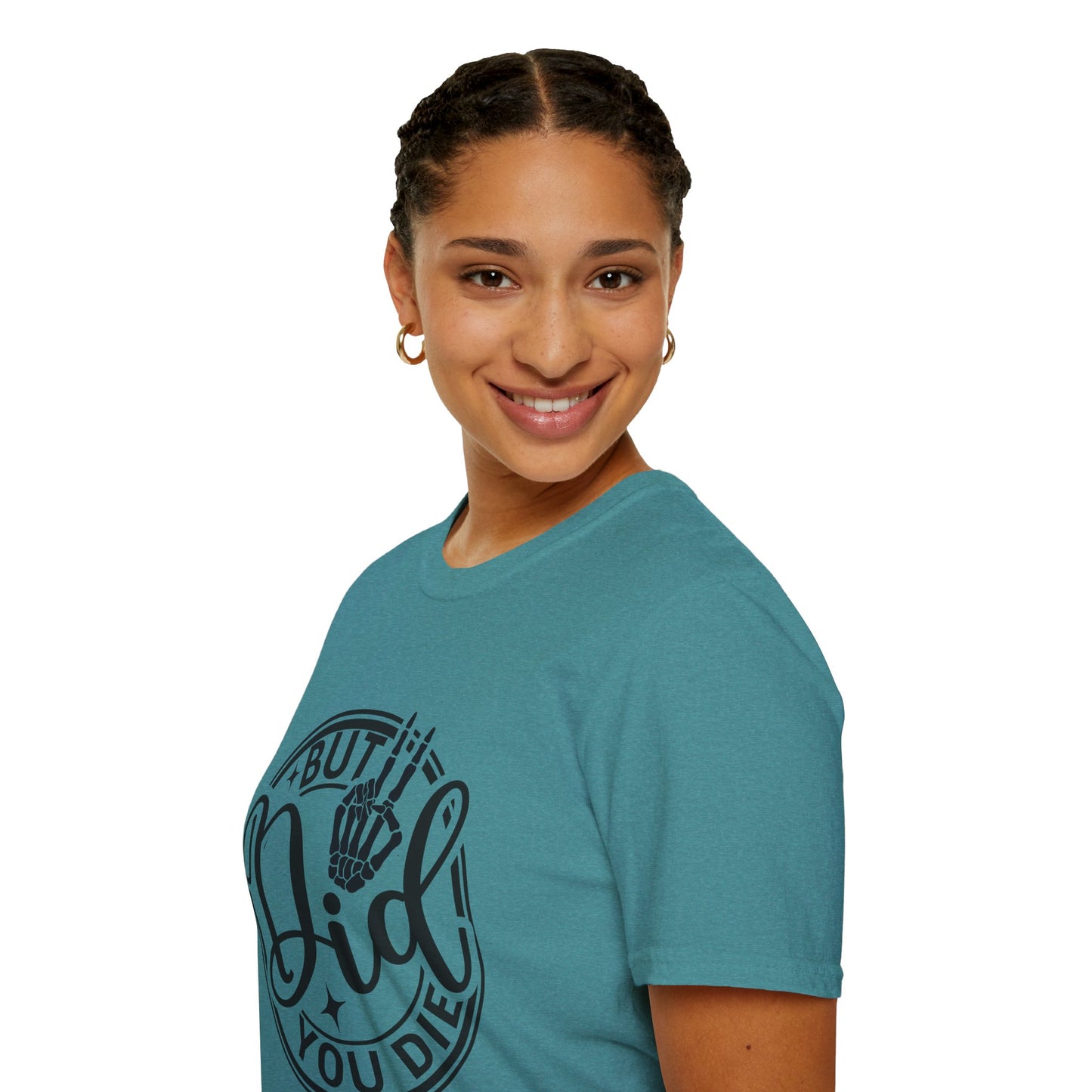 But Did You Die? - T Shirt
