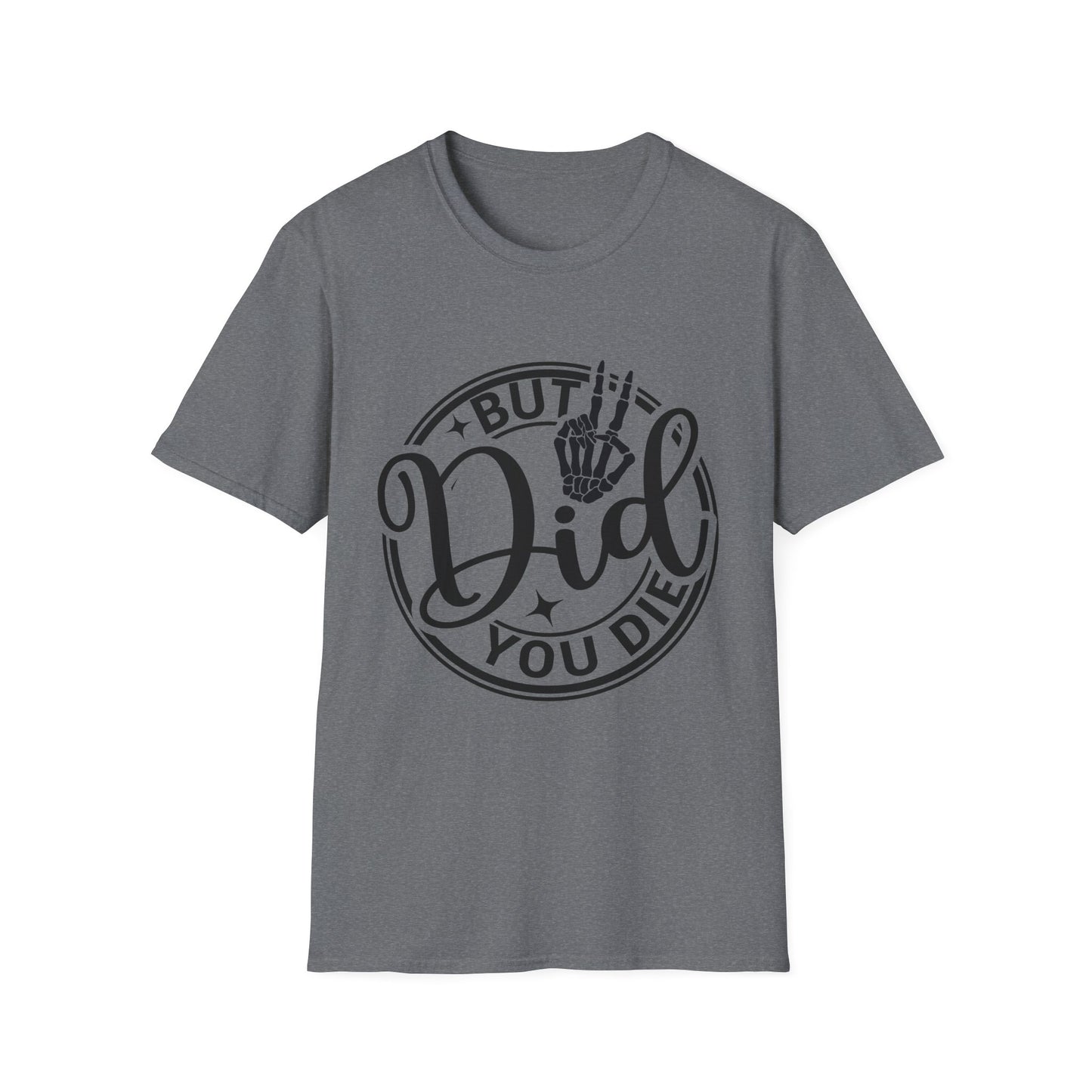 But Did You Die? - T Shirt