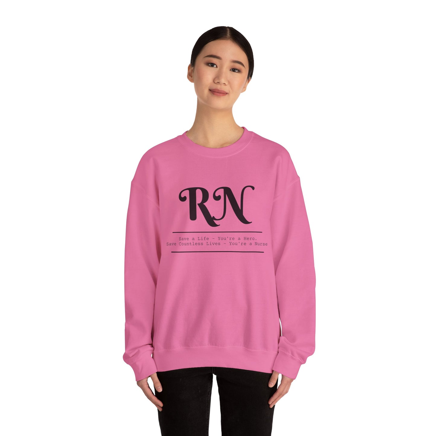 RN - Save a Life You're A Hero. Save Countless Lives You're A Nurse. - Unisex Crewneck Sweatshirt