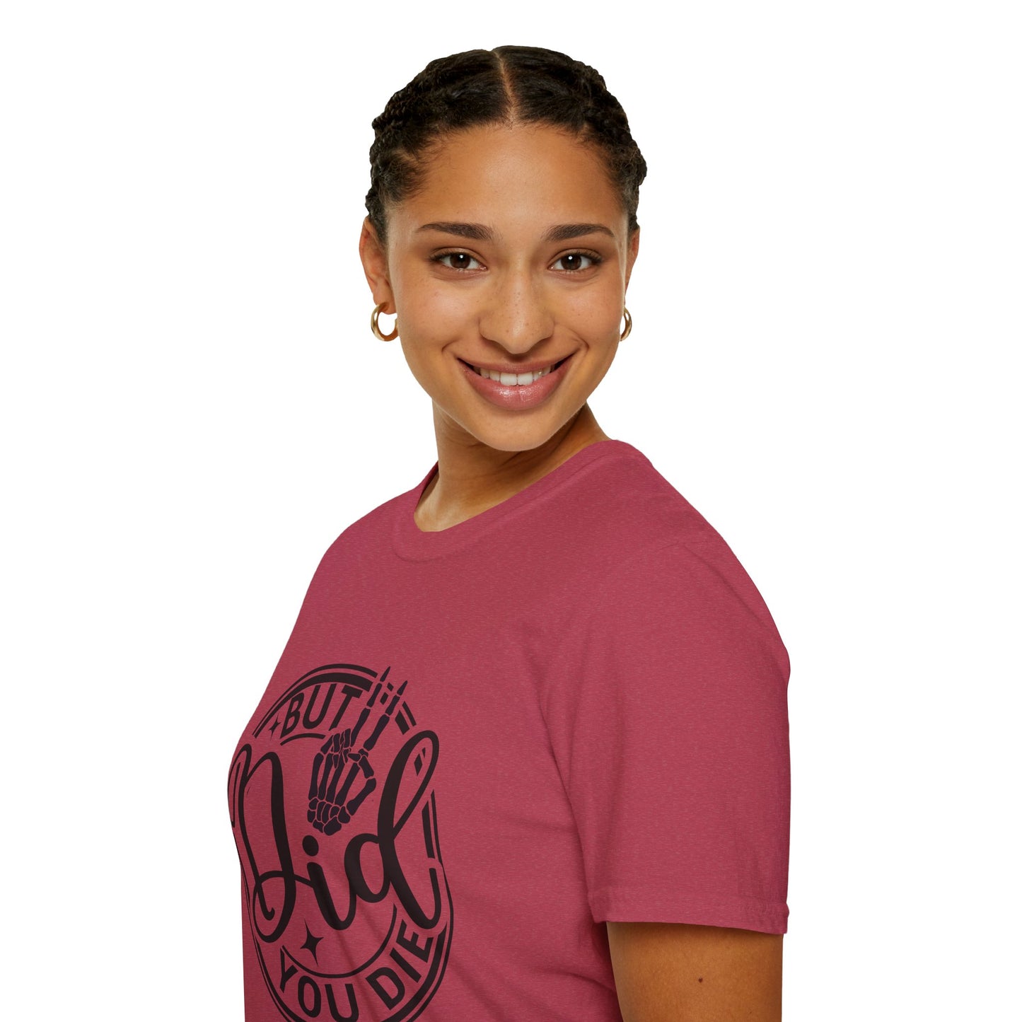 But Did You Die? - T Shirt
