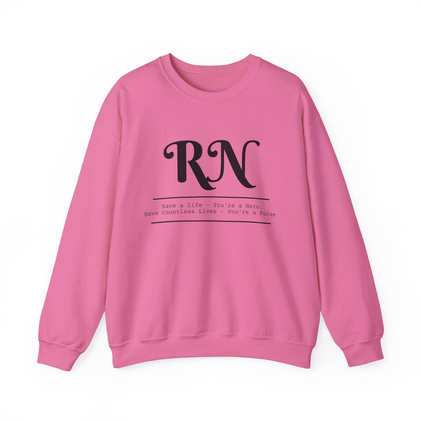 RN - Save a Life You're A Hero. Save Countless Lives You're A Nurse. - Unisex Crewneck Sweatshirt