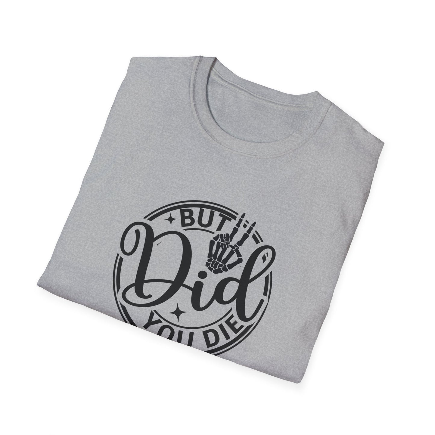 But Did You Die? - T Shirt