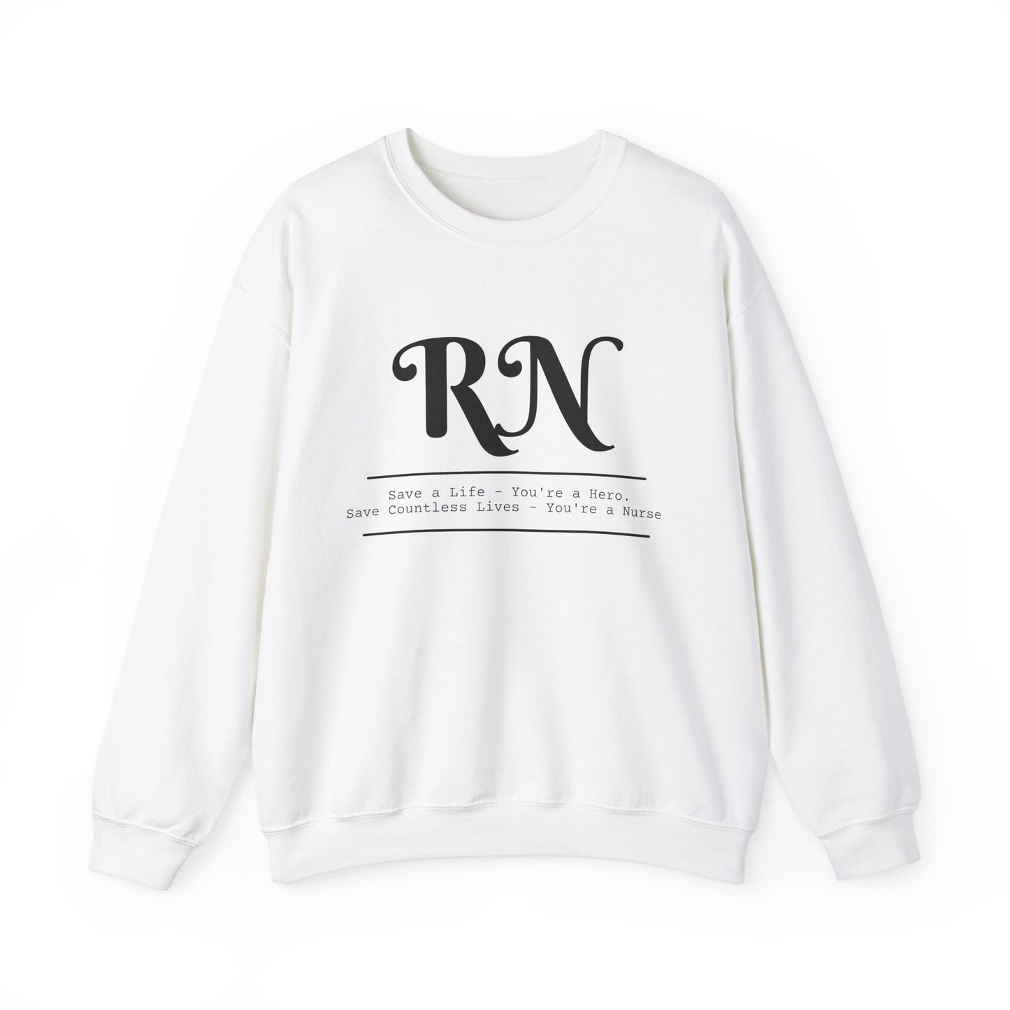 RN - Save a Life You're A Hero. Save Countless Lives You're A Nurse. - Unisex Crewneck Sweatshirt