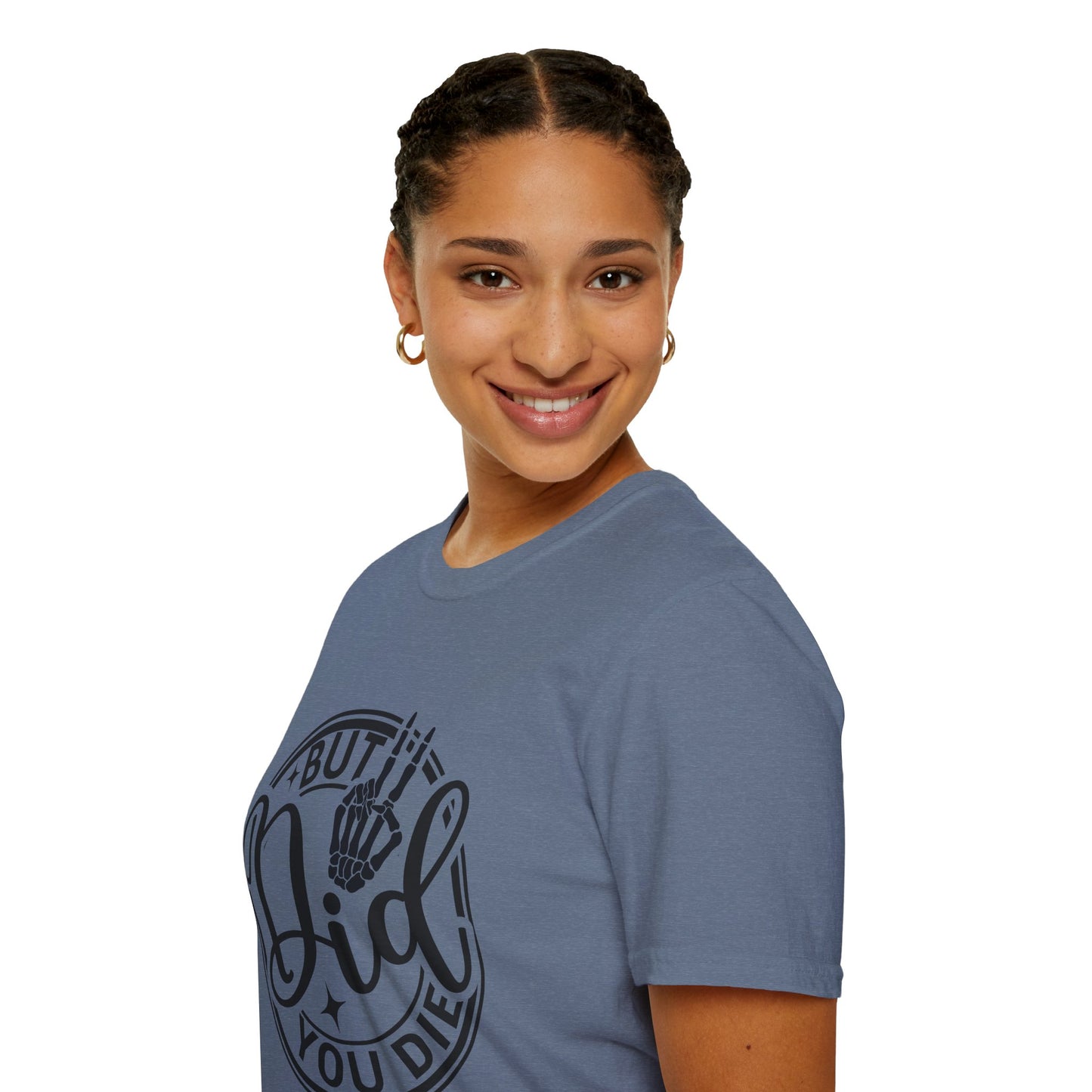 But Did You Die? - T Shirt