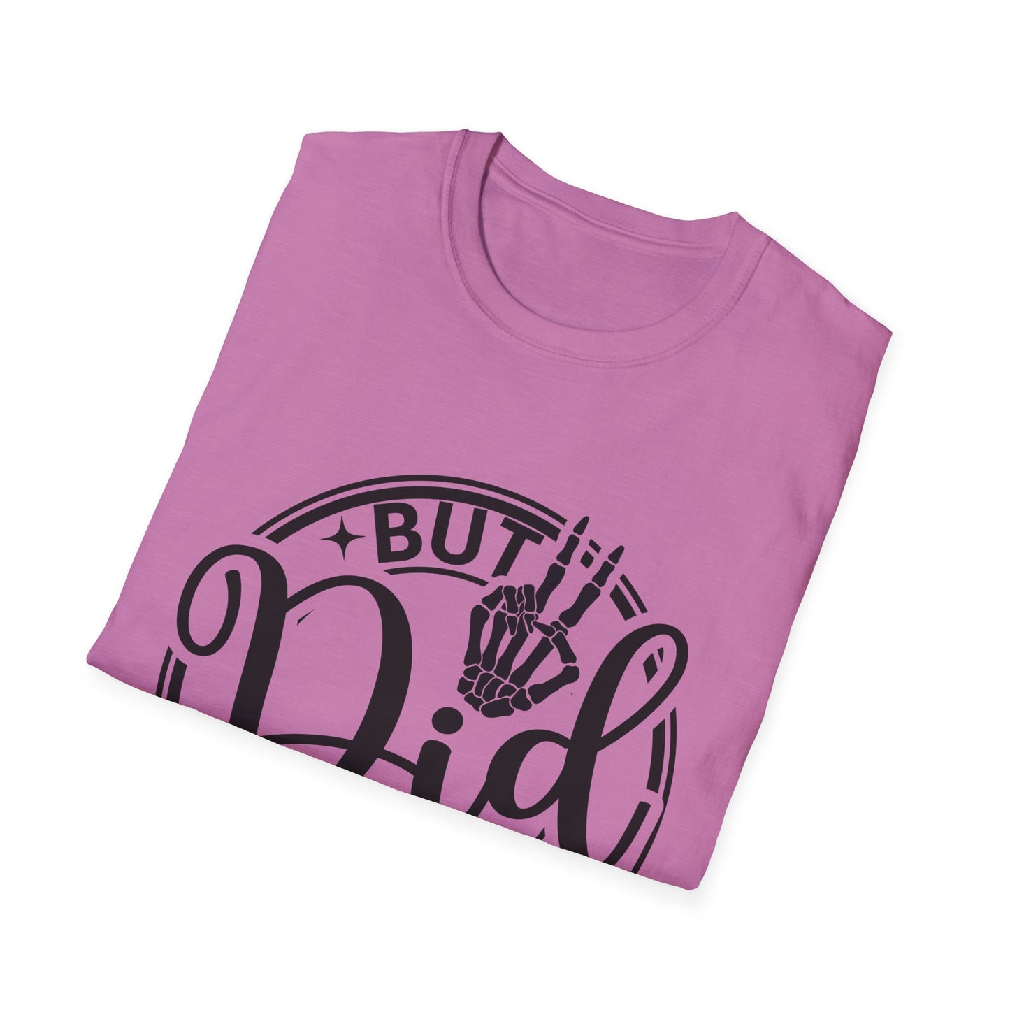 But Did You Die? - T Shirt