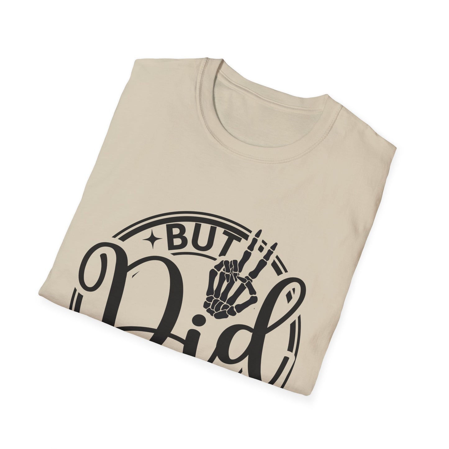 But Did You Die? - T Shirt