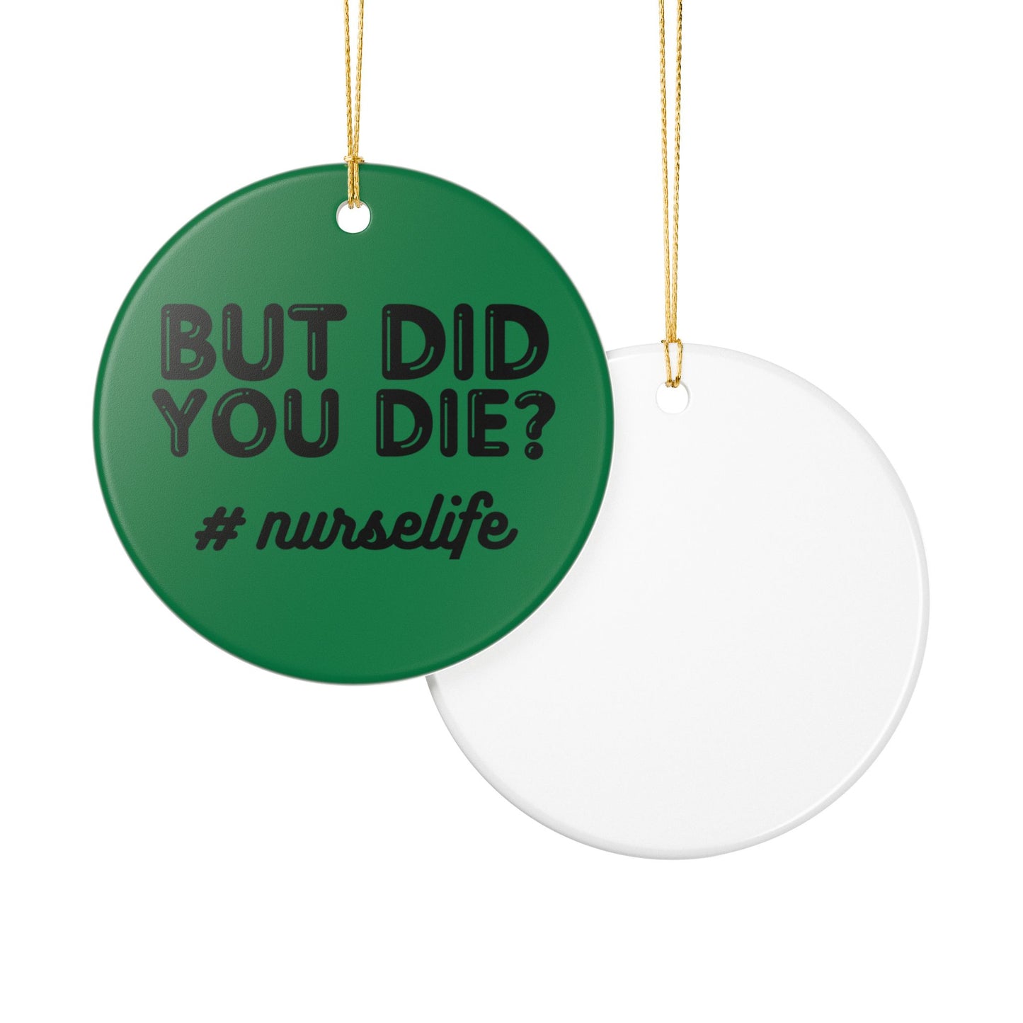 Nurse Life Ceramic Ornament - "But Did You Die?" Decor