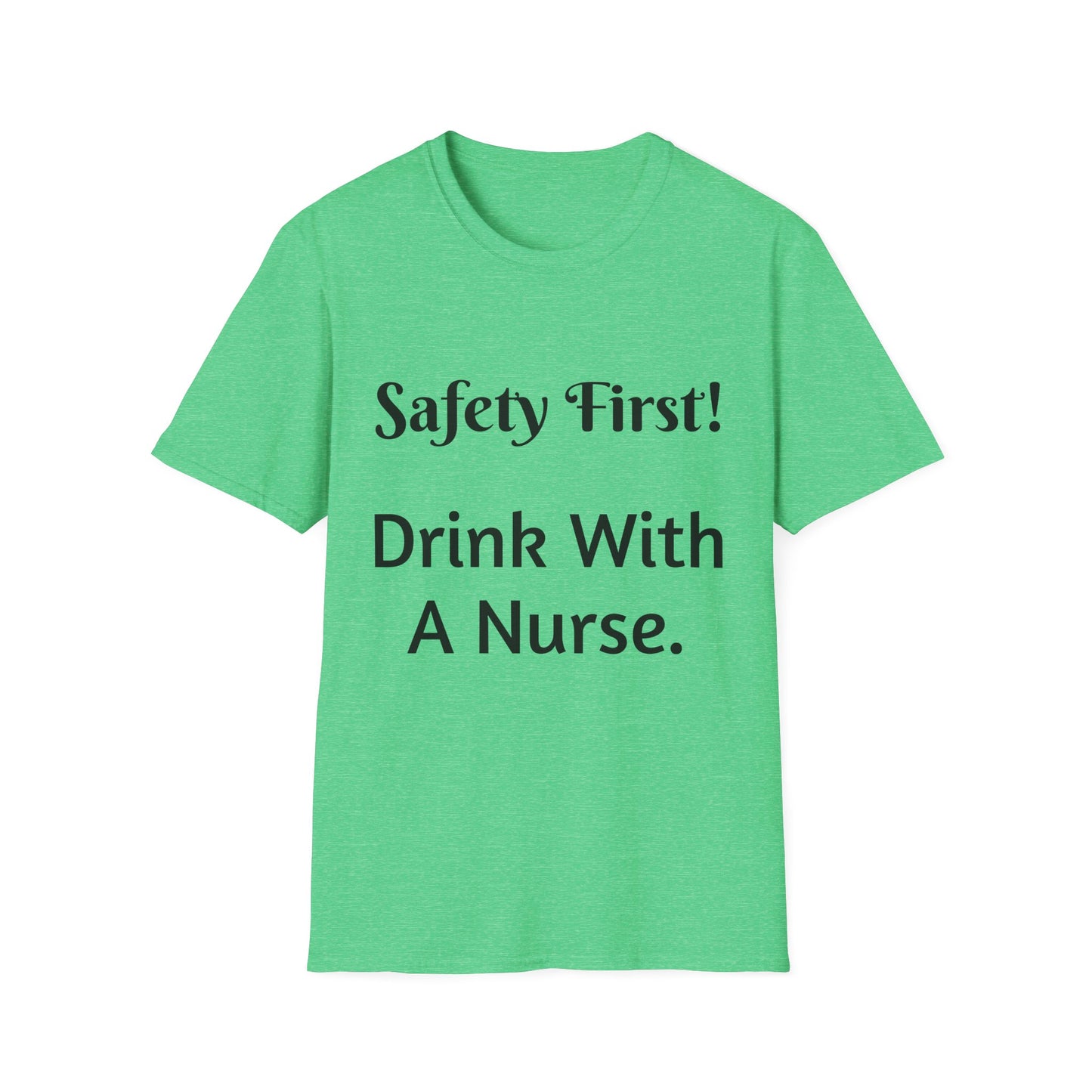 Safety First Drink With a Nurse Unisex Softstyle T-Shirt