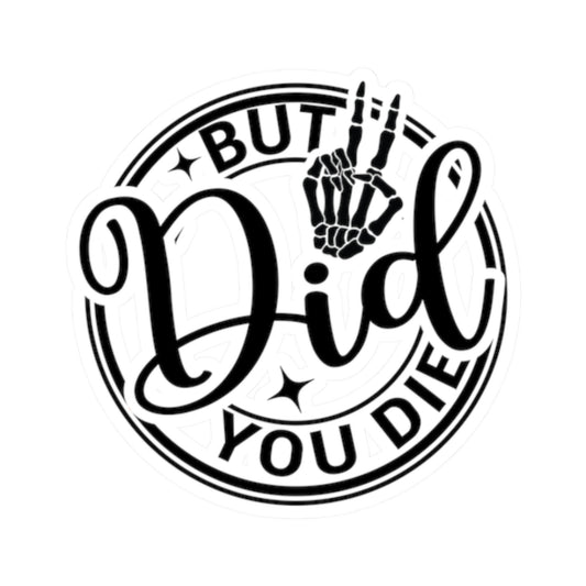 But Did You Die? Vinyl Kiss-Cut Stickers