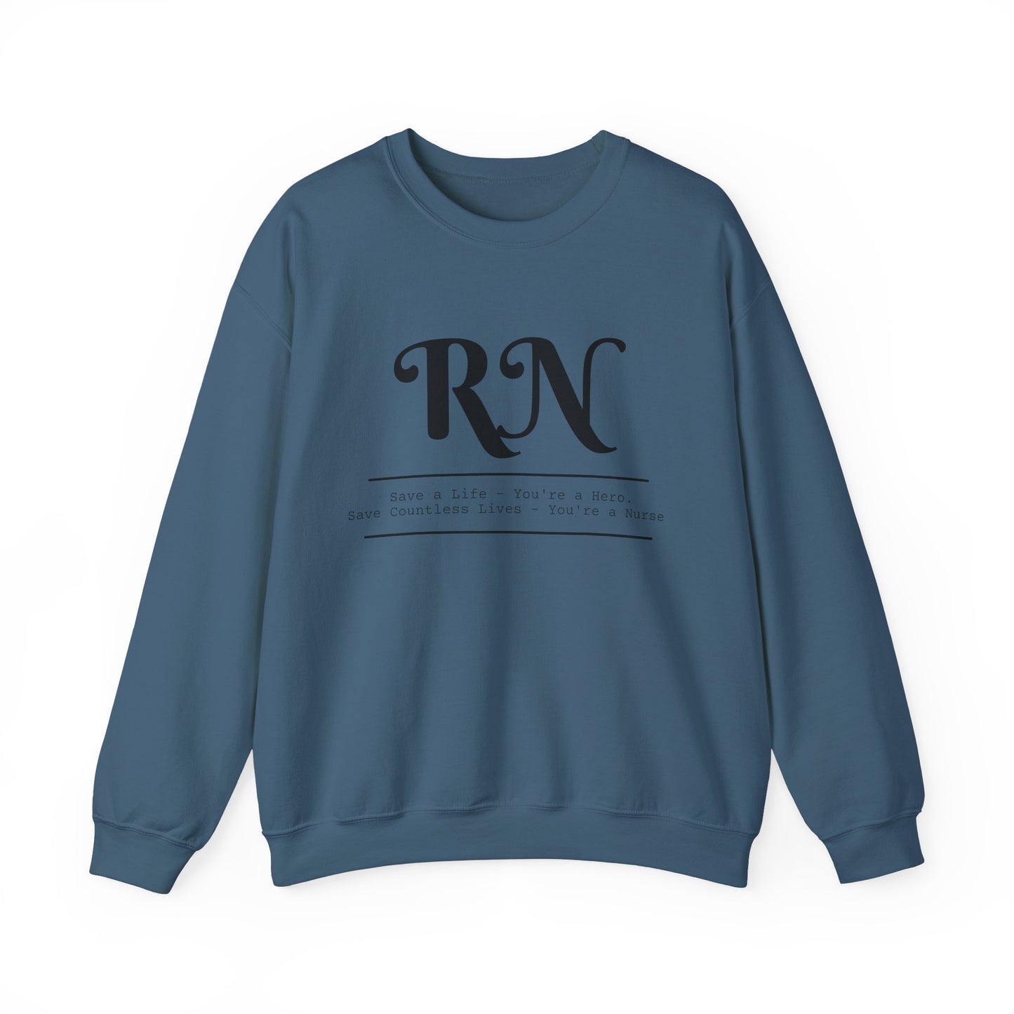 RN - Save a Life You're A Hero. Save Countless Lives You're A Nurse.  - Unisex Crewneck Sweatshirt