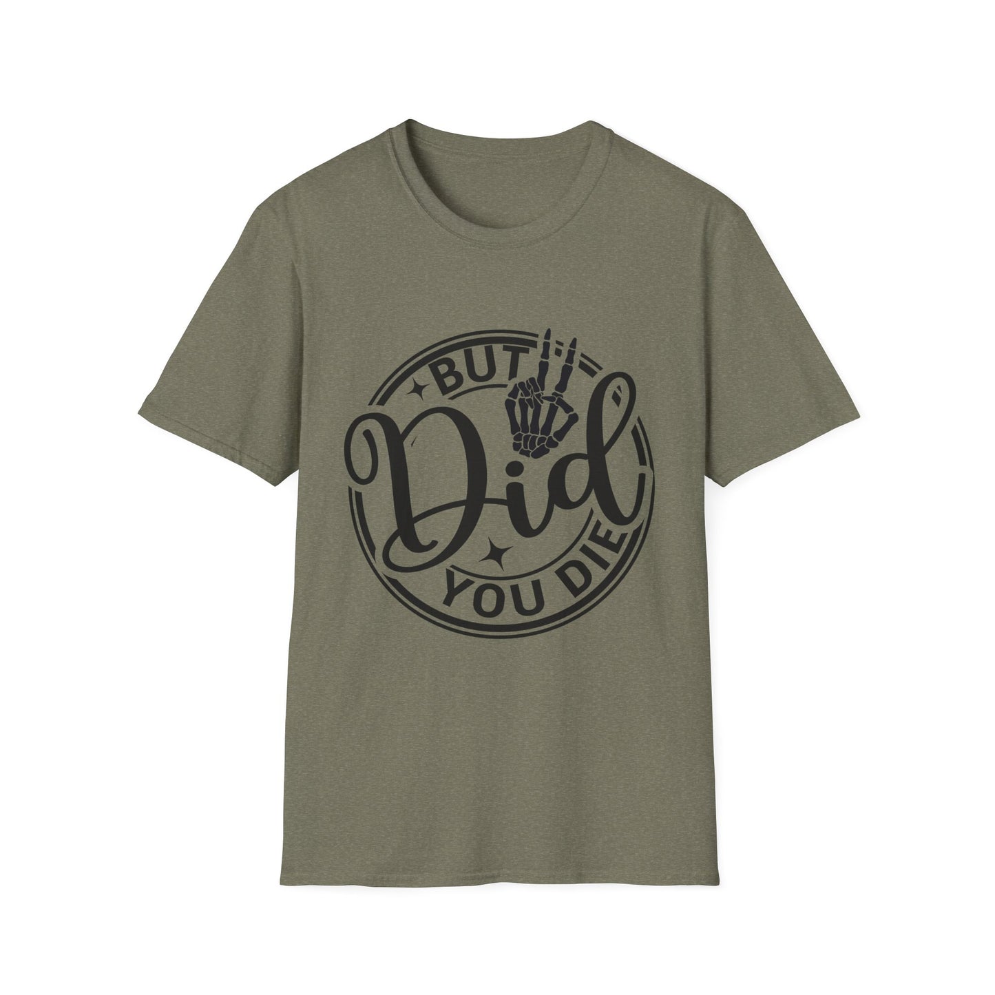 But Did You Die? - T Shirt