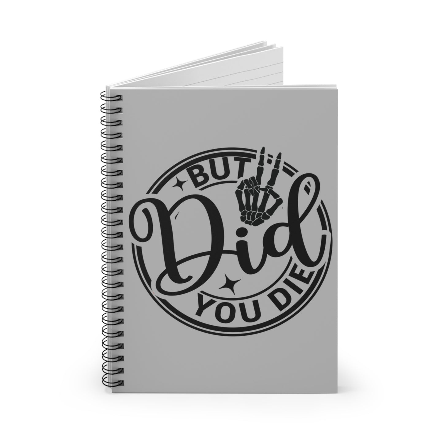 But Did You Die? Spiral Notebook