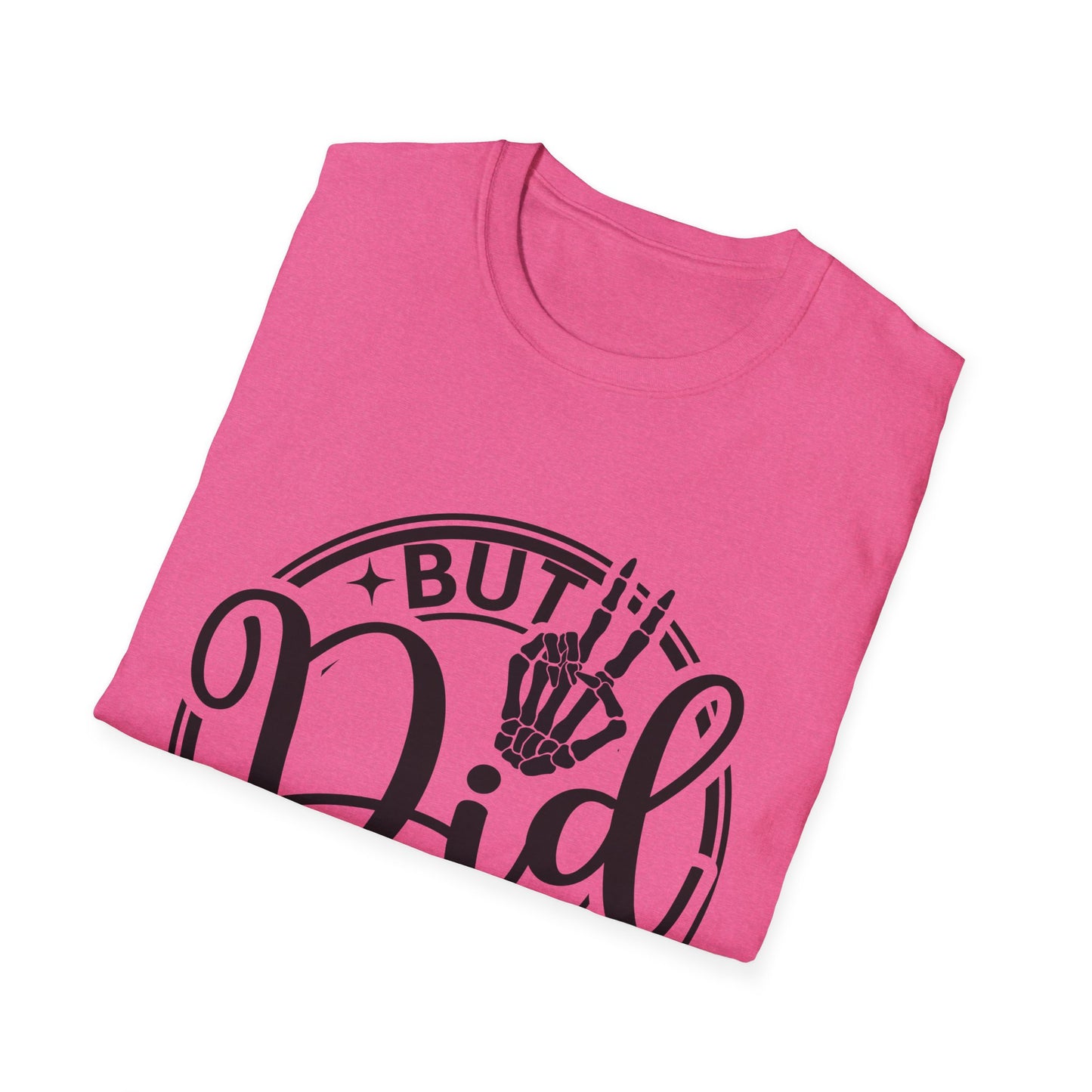 But Did You Die? - T Shirt