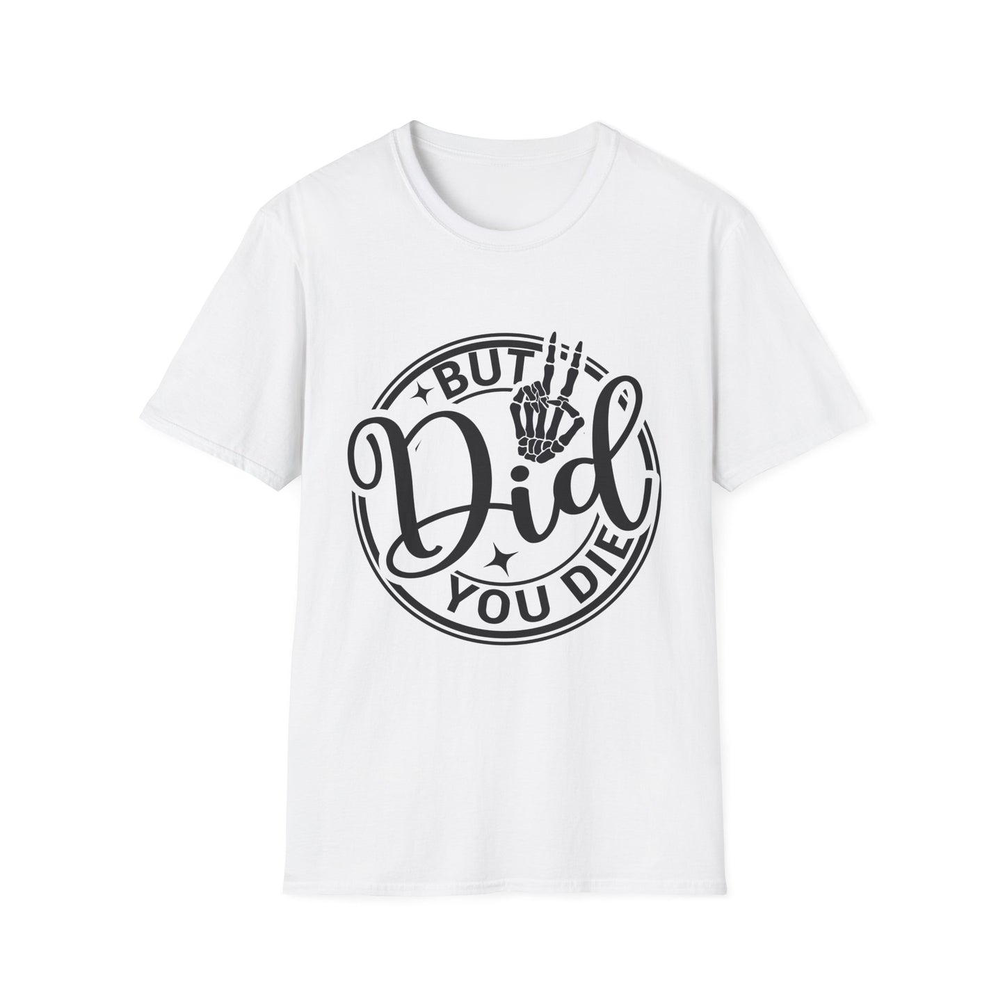 But Did You Die? - T Shirt