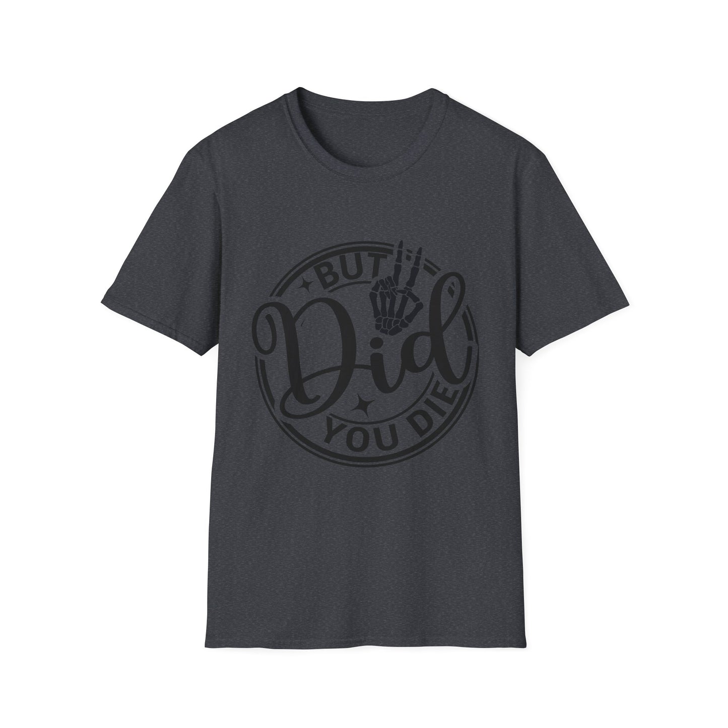 But Did You Die? - T Shirt