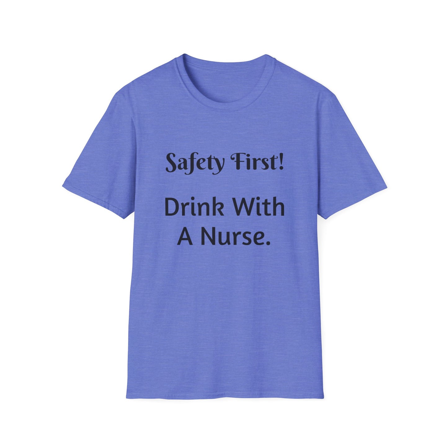 Safety First Drink With a Nurse Unisex Softstyle T-Shirt