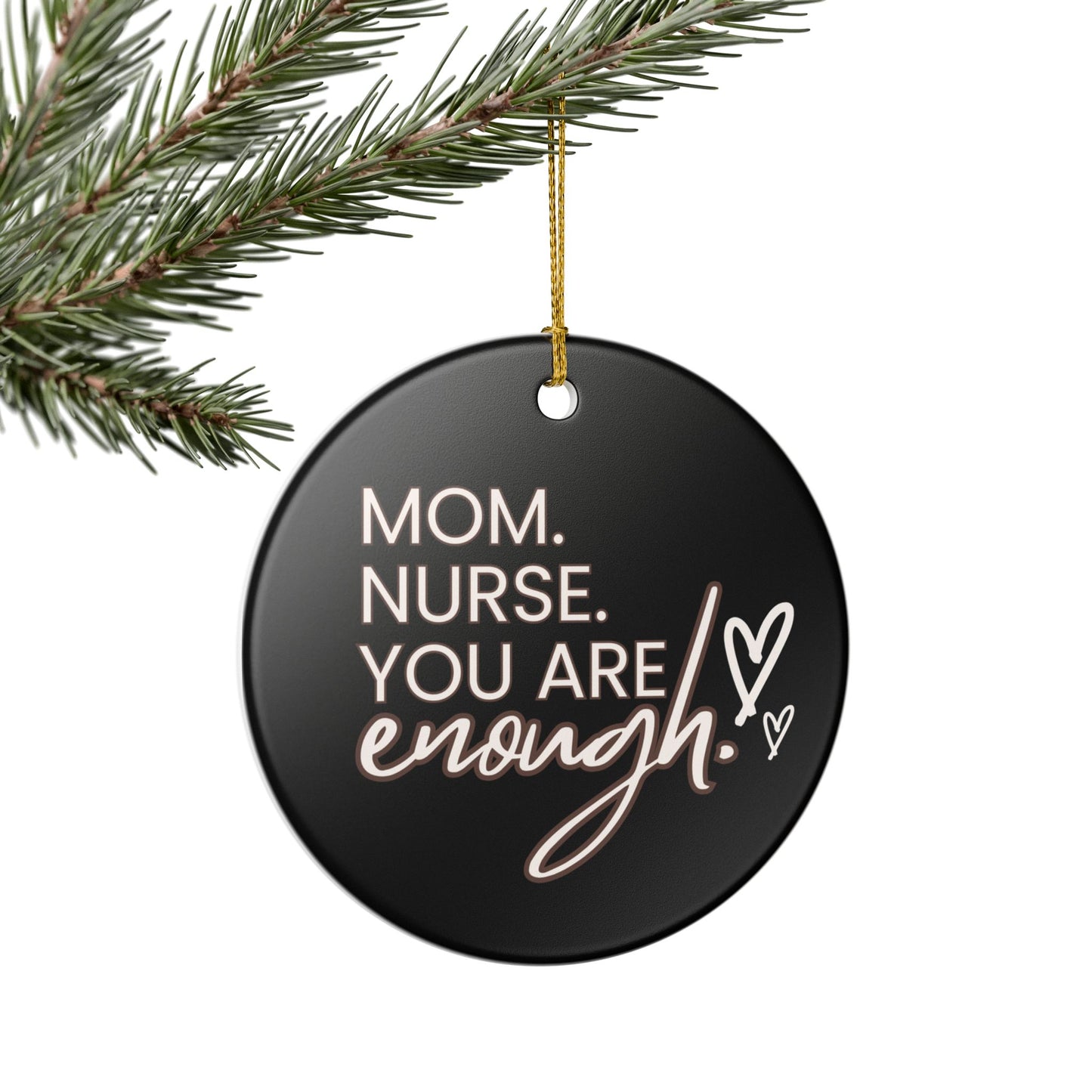 Nurse Appreciation Ceramic Ornament - "Mom. Nurse. You Are Enough!"