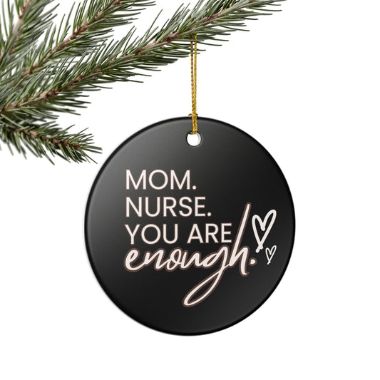 Nurse Appreciation Ceramic Ornament - "Mom. Nurse. You Are Enough!"