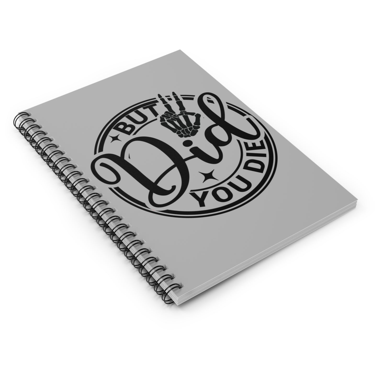 But Did You Die? Spiral Notebook