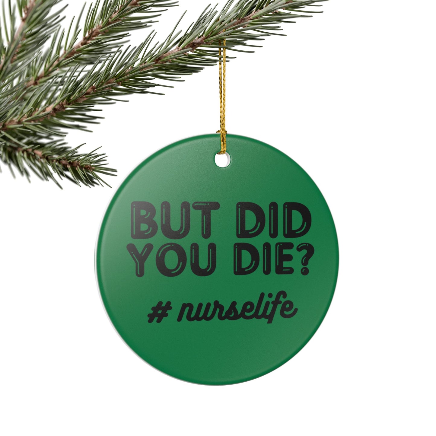 Nurse Life Ceramic Ornament - "But Did You Die?" Decor