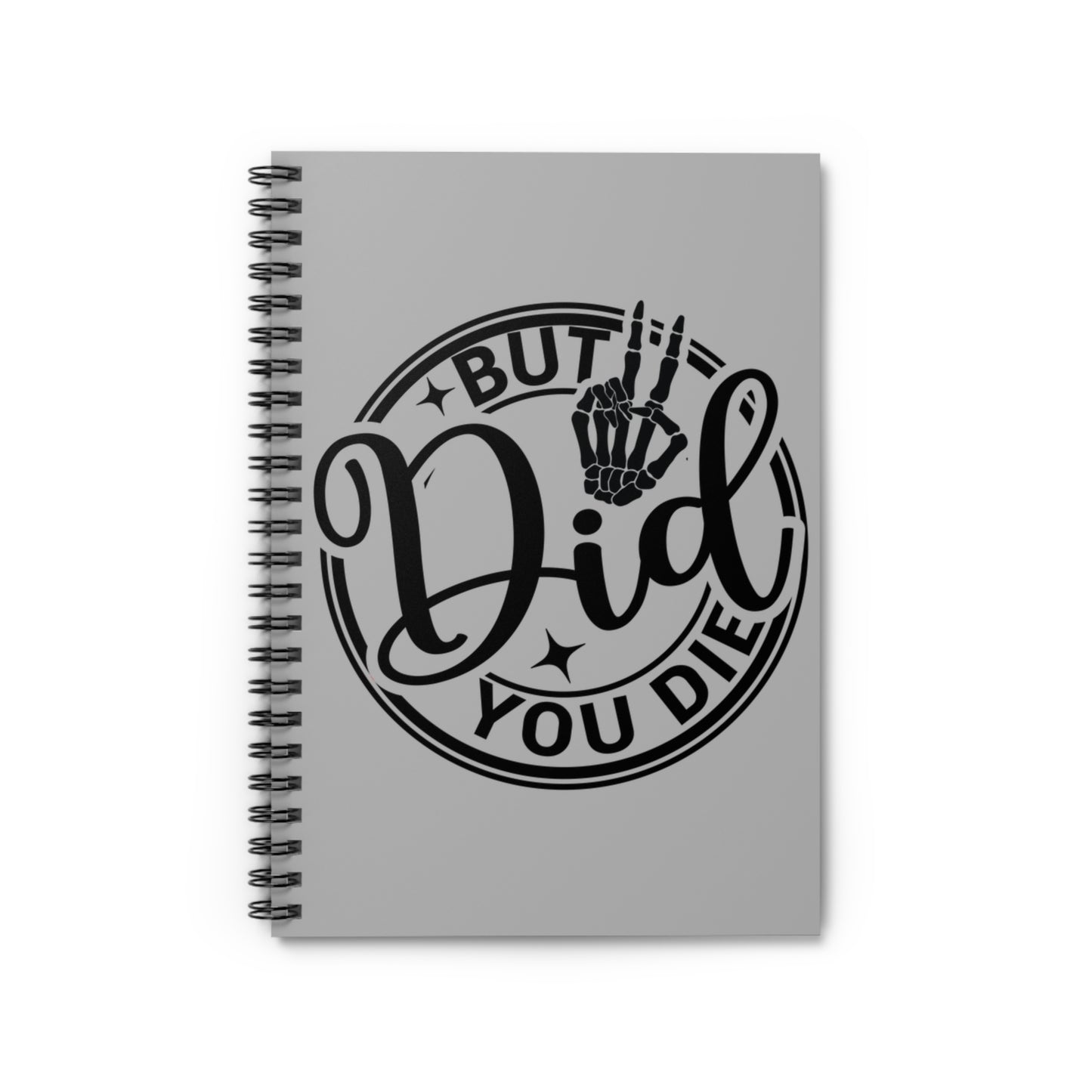 But Did You Die? Spiral Notebook