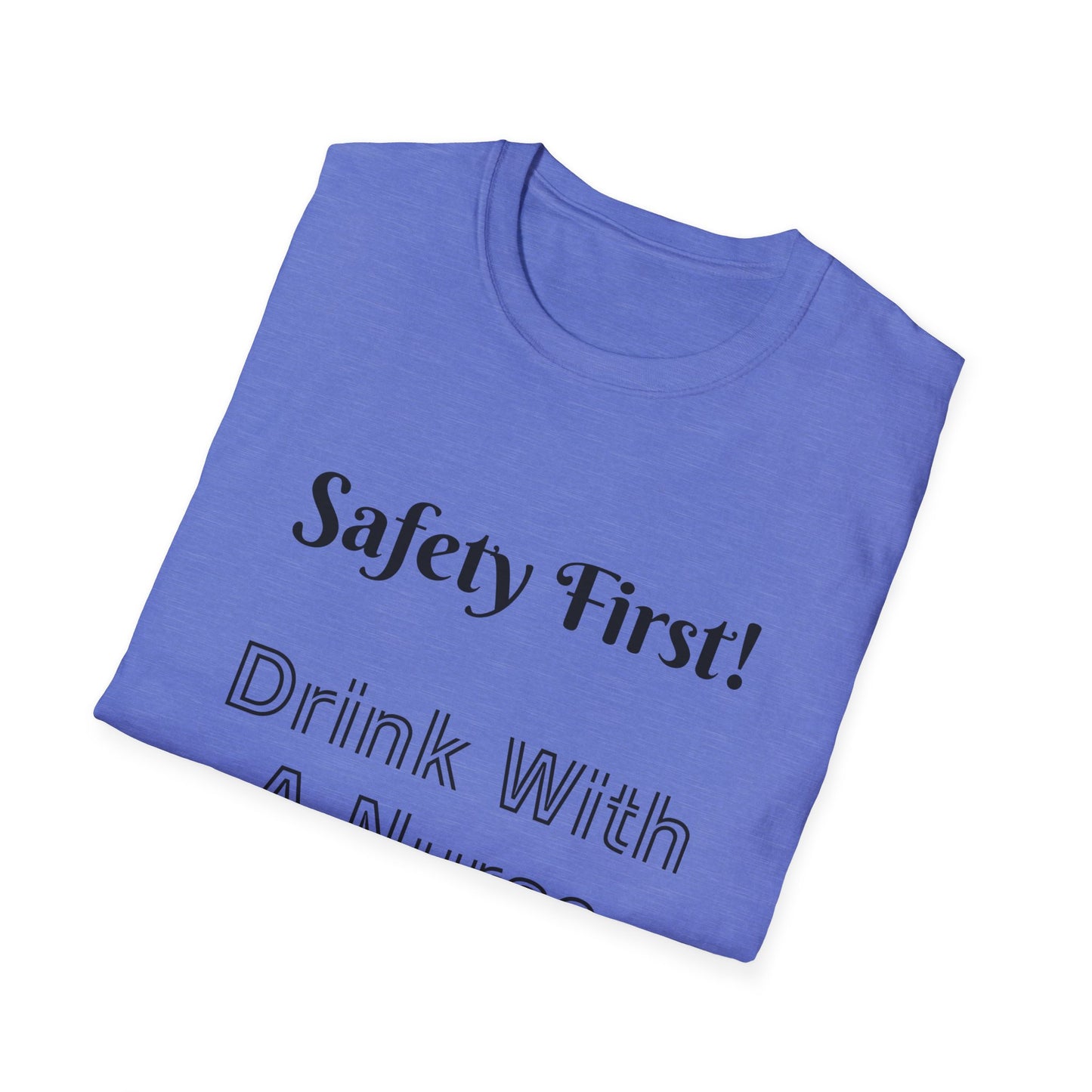 Safety First Drink With a Nurse Unisex Softstyle T-Shirt