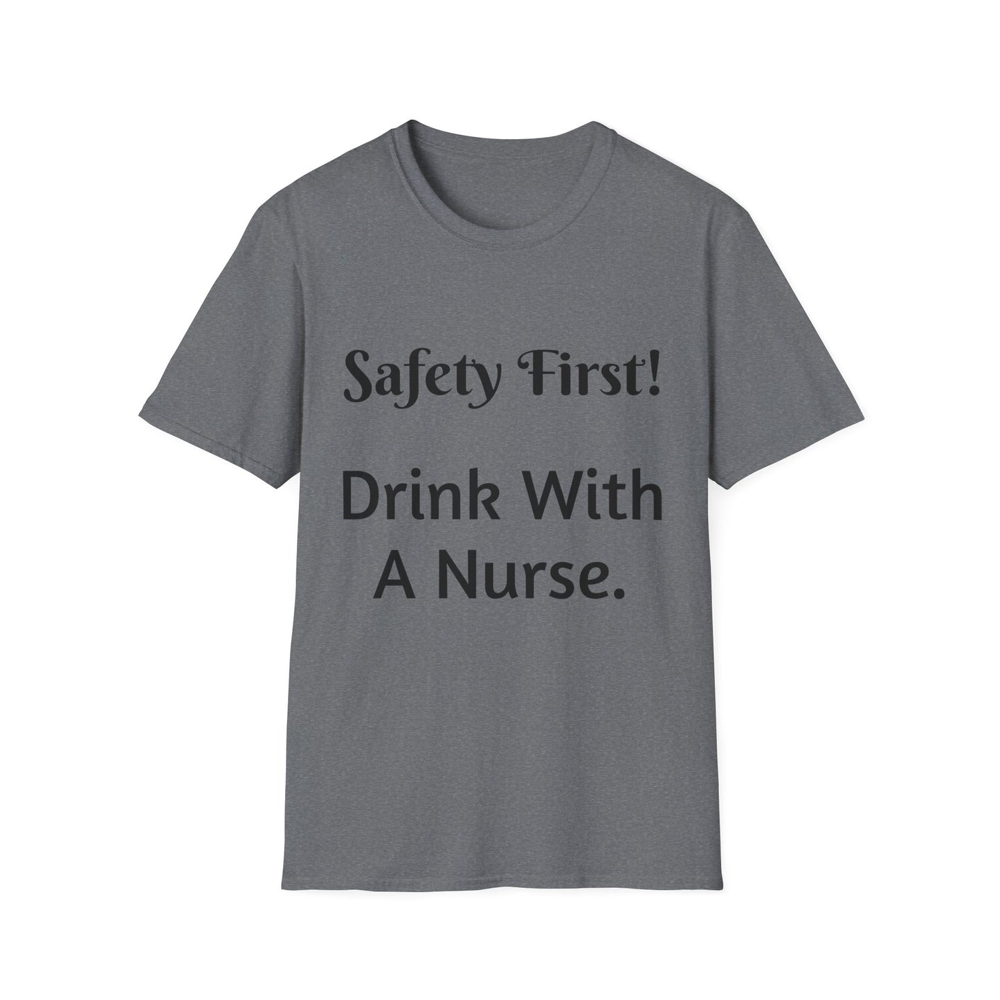 Safety First Drink With a Nurse Unisex Softstyle T-Shirt