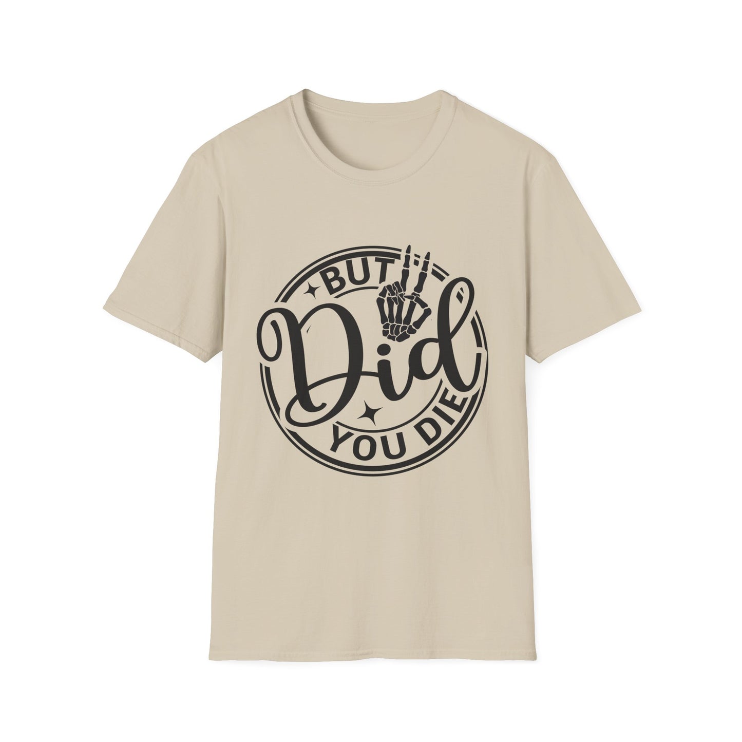 But Did You Die? - T Shirt