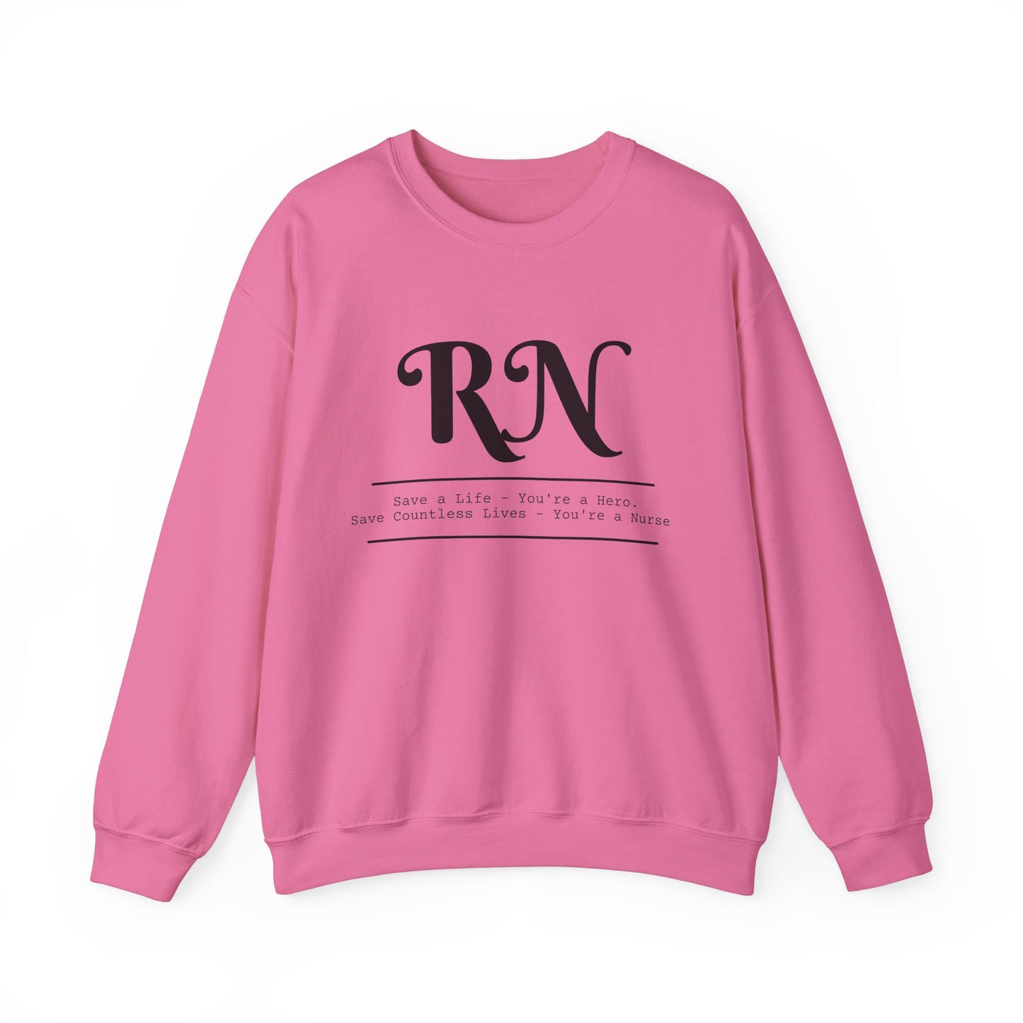 RN - Save a Life You're A Hero. Save Countless Lives You're A Nurse.  - Unisex Crewneck Sweatshirt