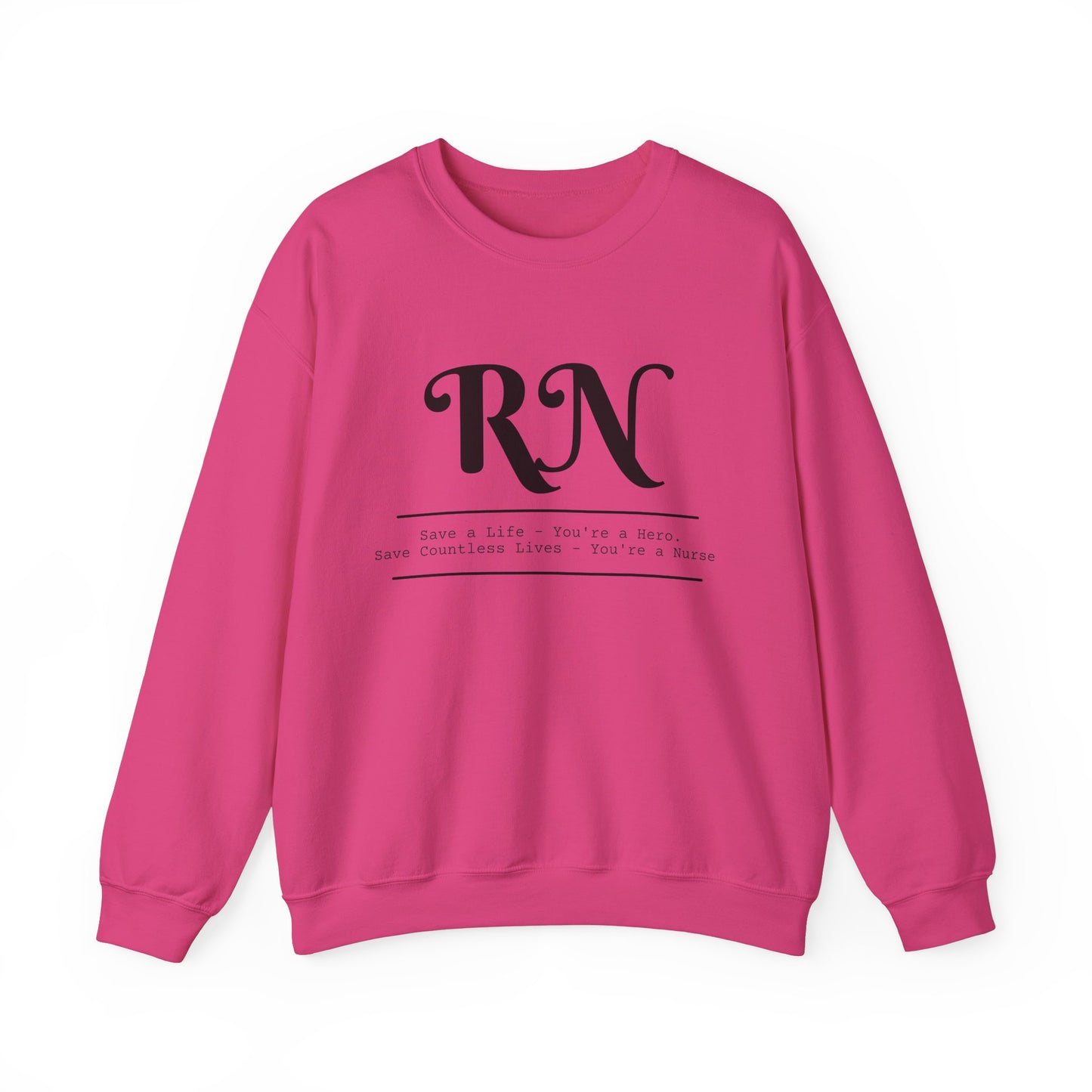 RN - Save a Life You're A Hero. Save Countless Lives You're A Nurse.  - Unisex Crewneck Sweatshirt