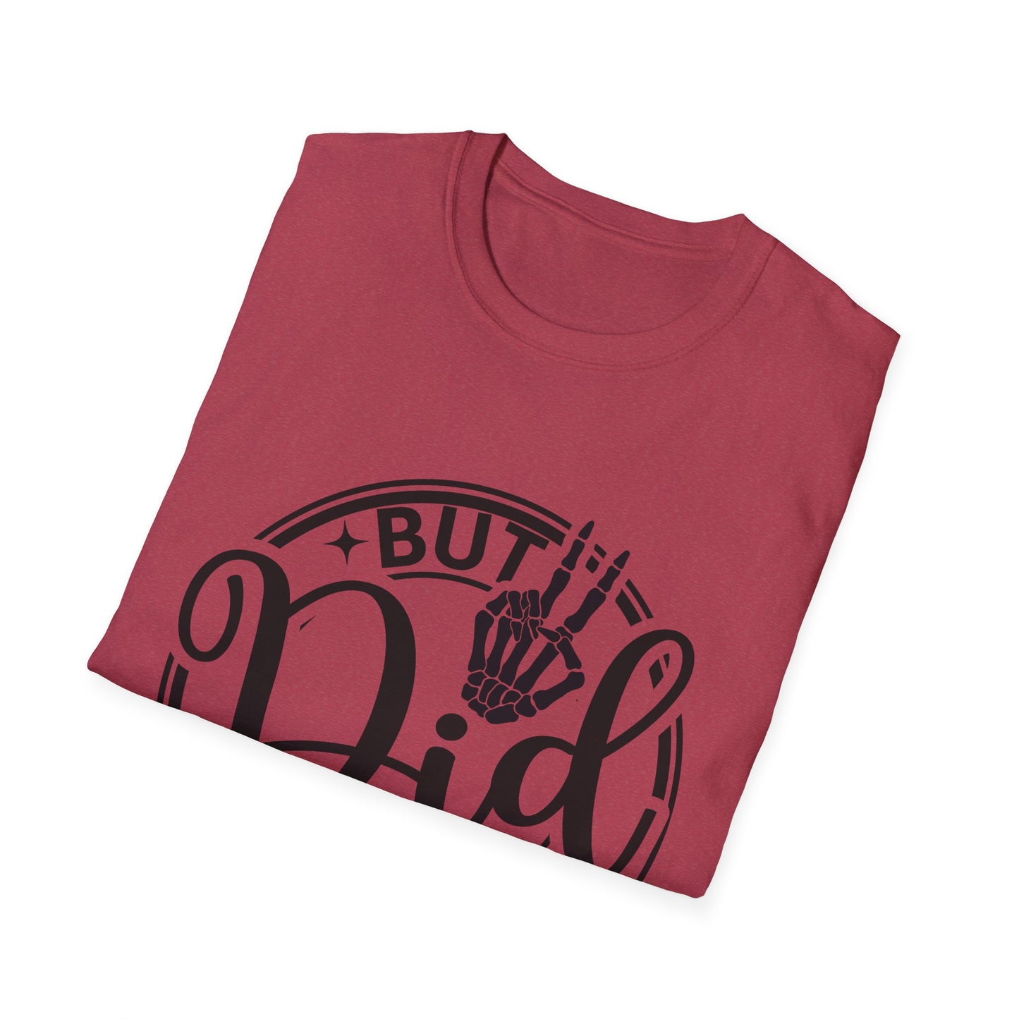 But Did You Die? - T Shirt