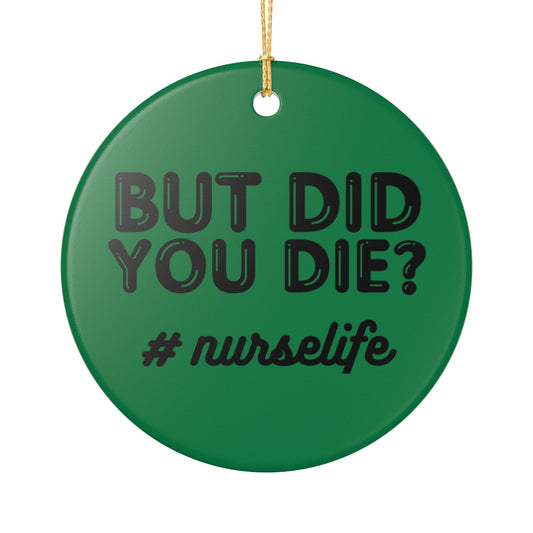 Nurse Life Ceramic Ornament - "But Did You Die?" Decor