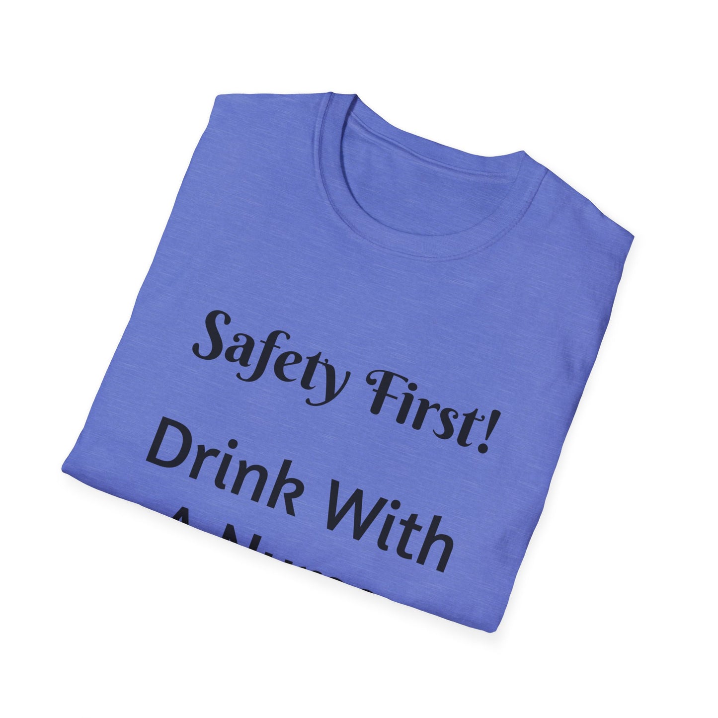 Safety First Drink With a Nurse Unisex Softstyle T-Shirt