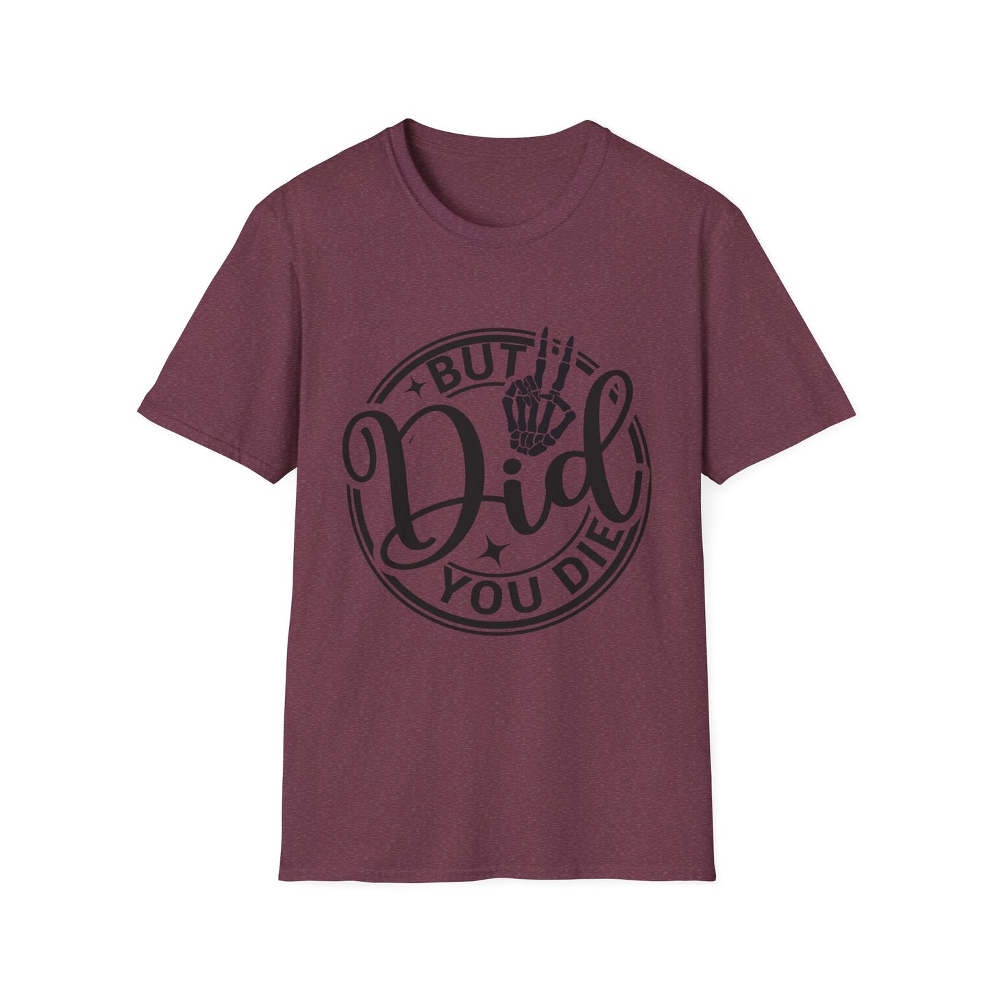 But Did You Die? - T Shirt