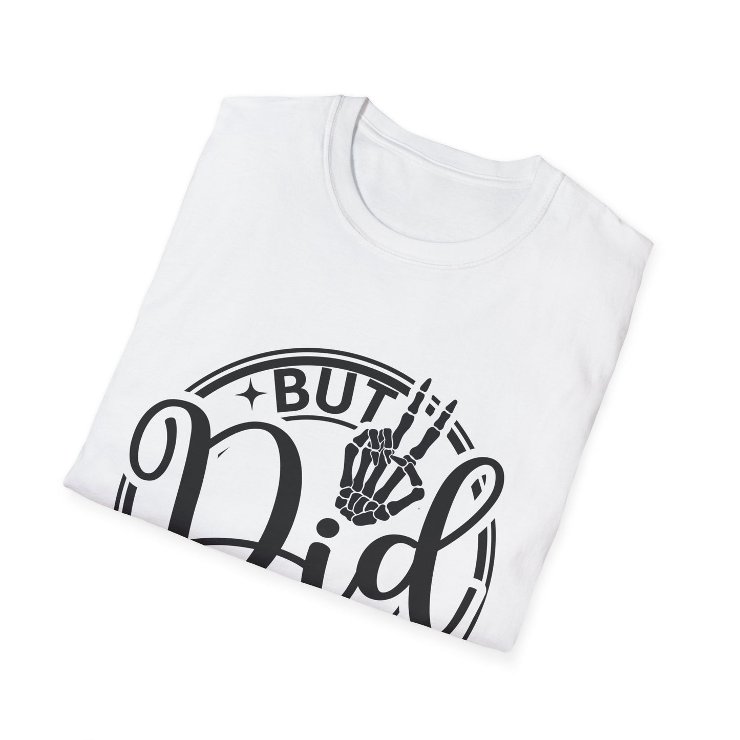 But Did You Die? - T Shirt